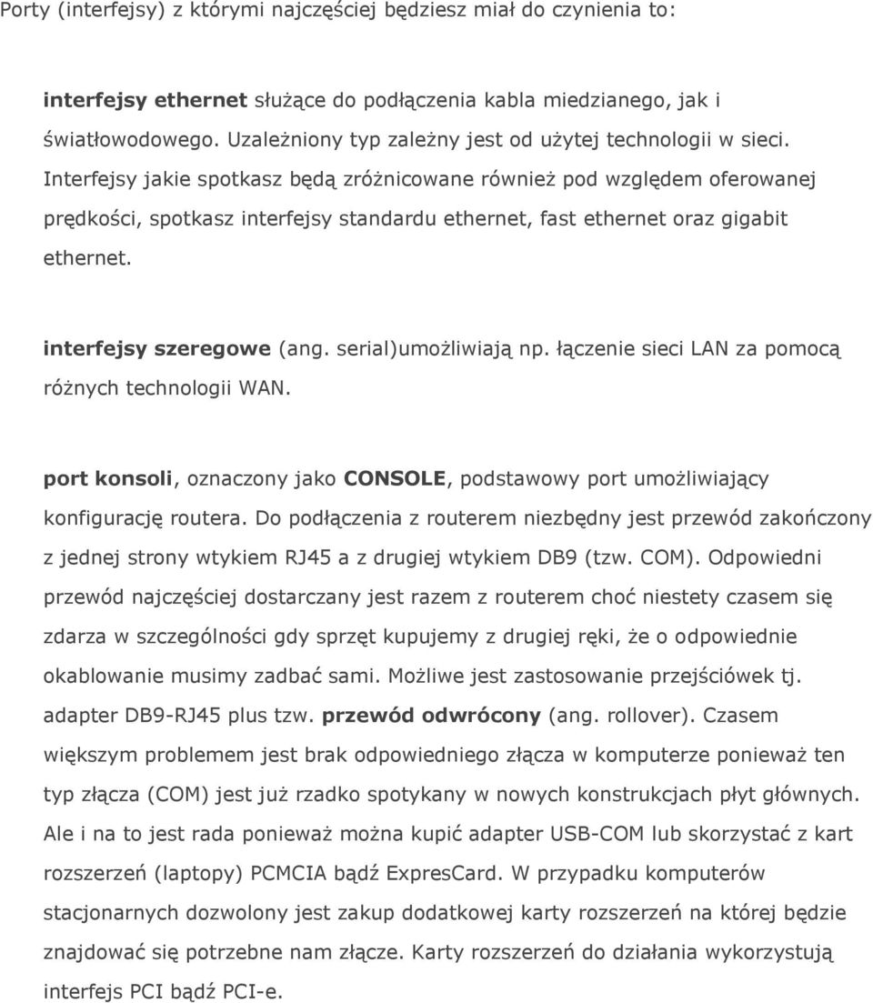 Interfejsy jakie spotkasz będą zróżnicowane również pod względem oferowanej prędkości, spotkasz interfejsy standardu ethernet, fast ethernet oraz gigabit ethernet. interfejsy szeregowe (ang.