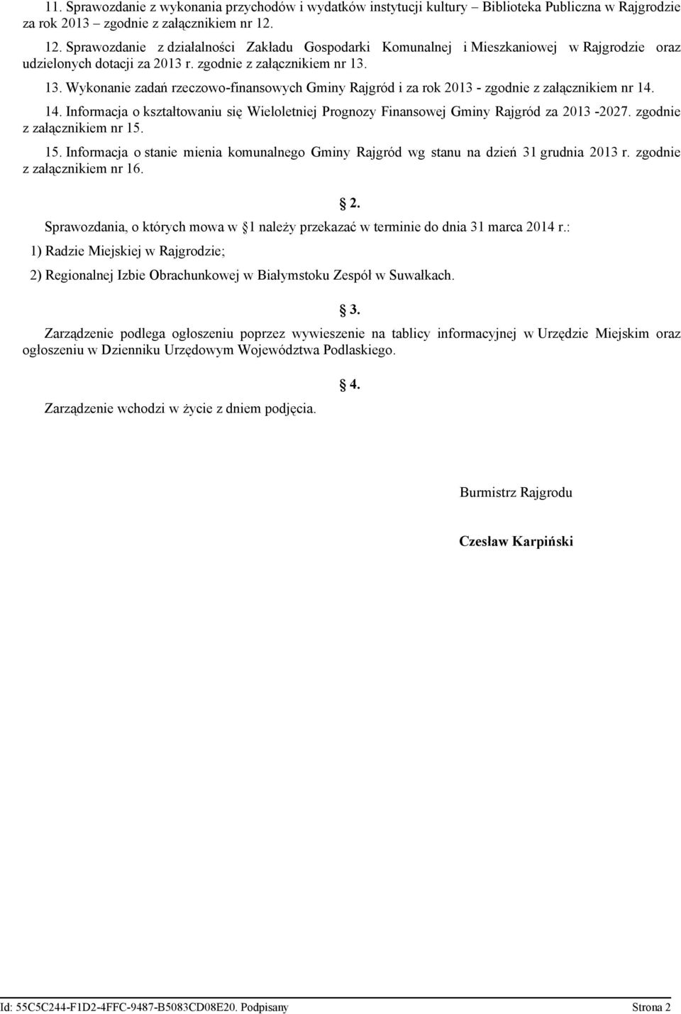 13. Wykonanie zadań rzeczowo-finansowych Gminy Rajgród i za rok 2013 - zgodnie z załącznikiem nr 14. 14. Informacja o kształtowaniu się Wieloletniej Prognozy Finansowej Gminy Rajgród za 2013-2027.