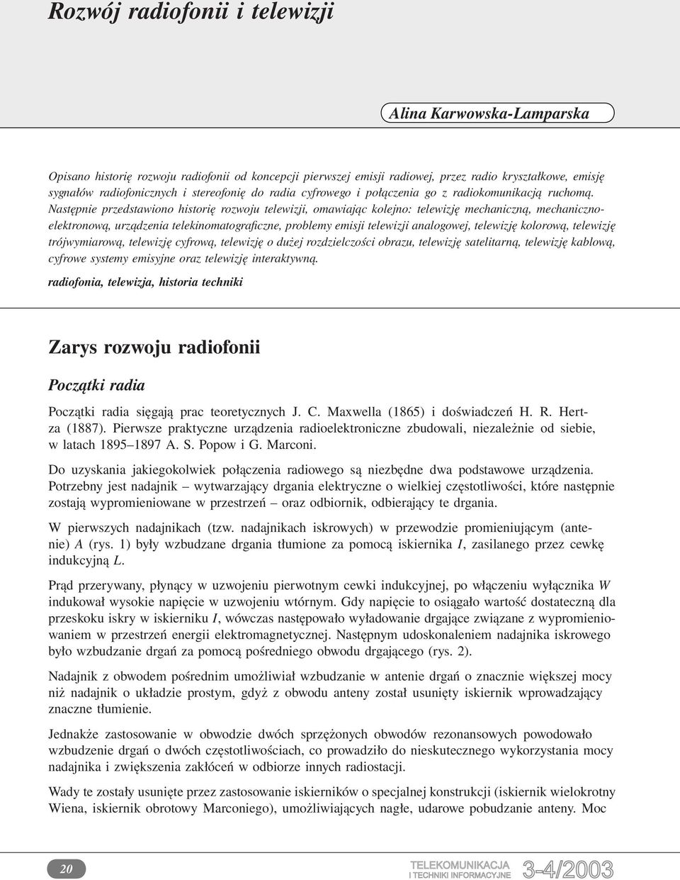 Następnie przedstawiono historię rozwoju telewizji, omawiając kolejno: telewizję mechaniczną, mechanicznoelektronową, urządzenia telekinomatograficzne, problemy emisji telewizji analogowej, telewizję