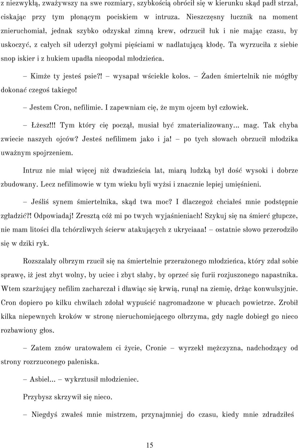 Ta wyrzuciła z siebie snop iskier i z hukiem upadła nieopodal młodzieńca. Kimże ty jesteś psie?! wysapał wściekle kolos. Żaden śmiertelnik nie mógłby dokonać czegoś takiego! Jestem Cron, nefilimie.