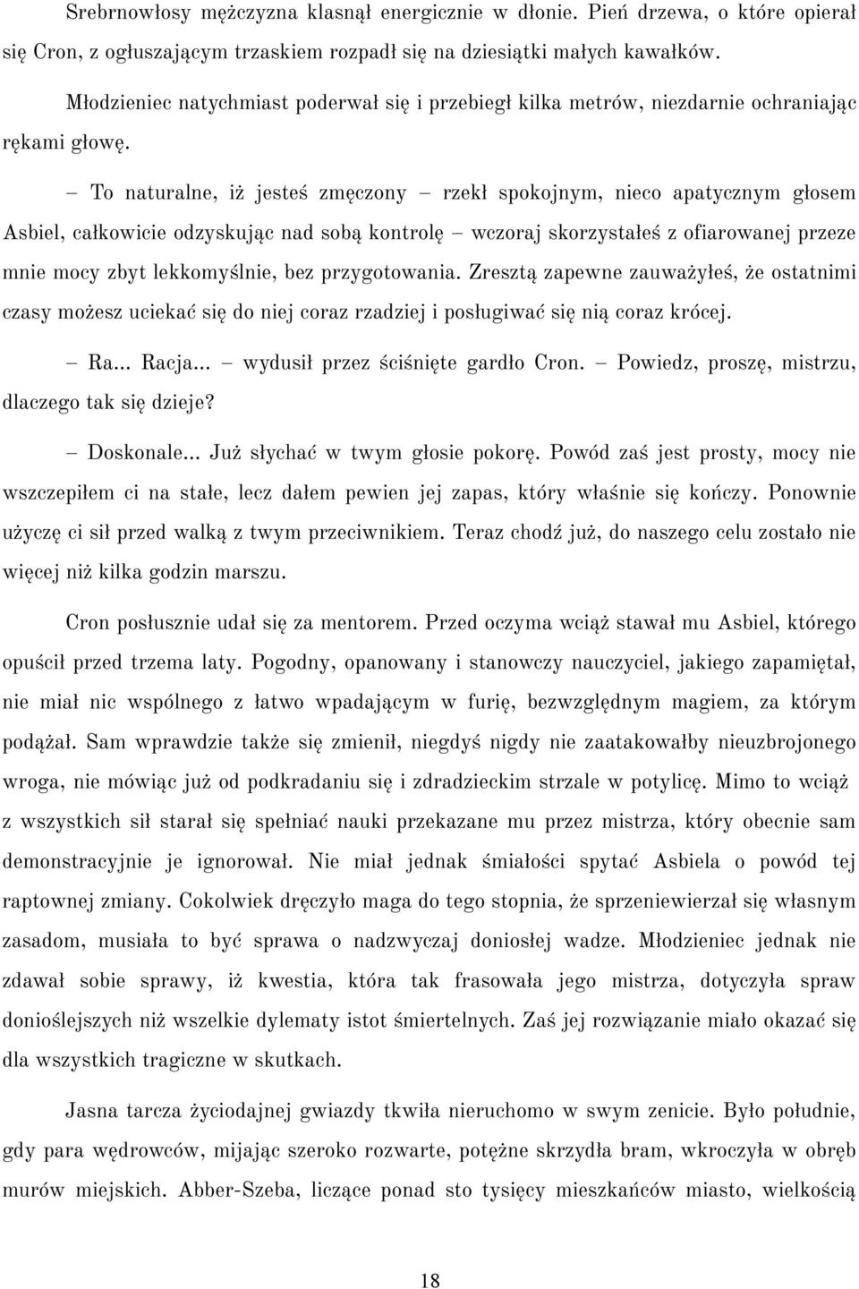 To naturalne, iż jesteś zmęczony rzekł spokojnym, nieco apatycznym głosem Asbiel, całkowicie odzyskując nad sobą kontrolę wczoraj skorzystałeś z ofiarowanej przeze mnie mocy zbyt lekkomyślnie, bez