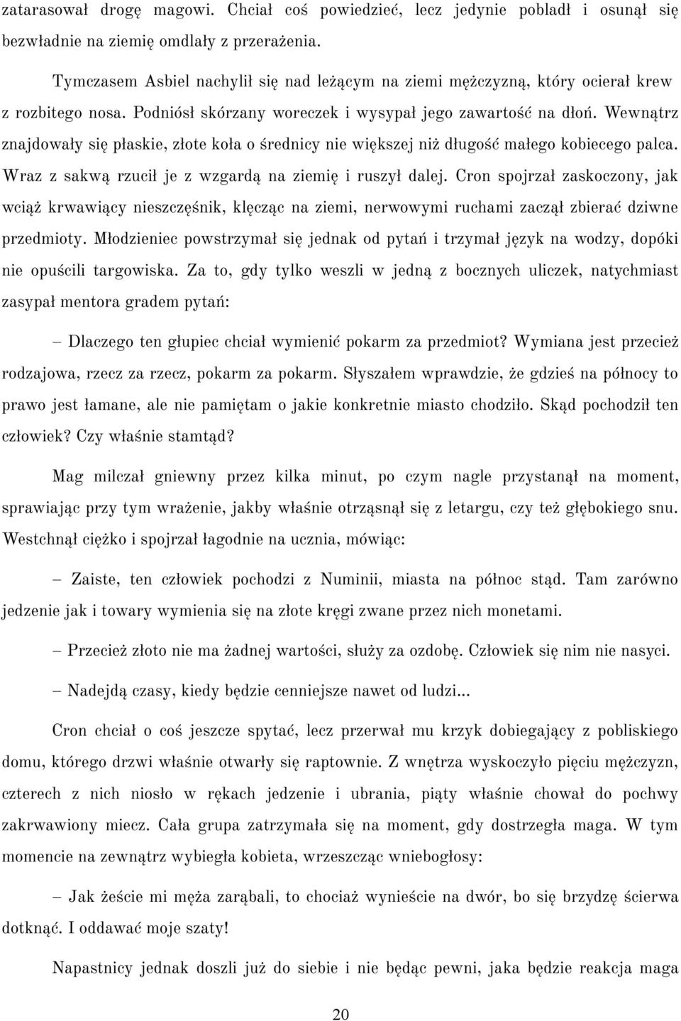 Wewnątrz znajdowały się płaskie, złote koła o średnicy nie większej niż długość małego kobiecego palca. Wraz z sakwą rzucił je z wzgardą na ziemię i ruszył dalej.