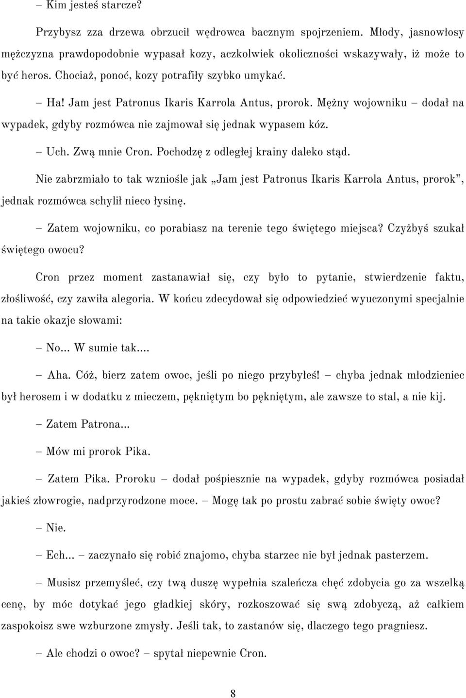 Zwą mnie Cron. Pochodzę z odległej krainy daleko stąd. Nie zabrzmiało to tak wzniośle jak Jam jest Patronus Ikaris Karrola Antus, prorok, jednak rozmówca schylił nieco łysinę.