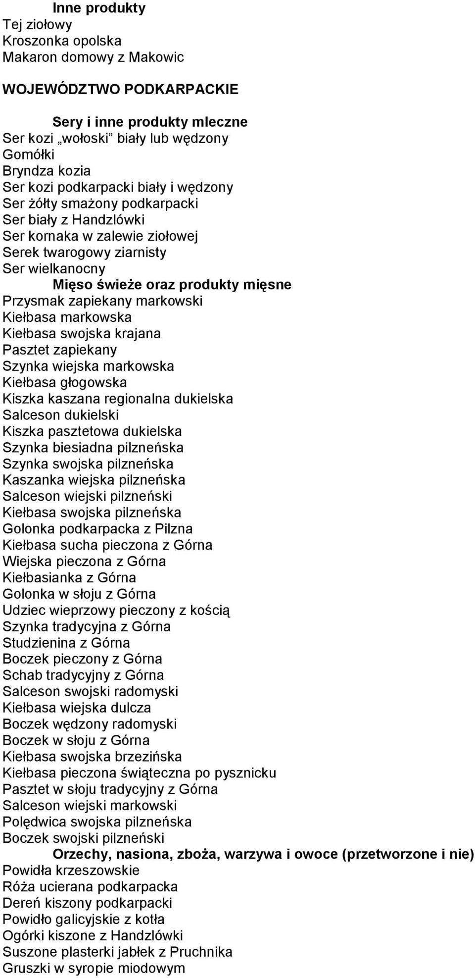 zapiekany Szynka wiejska markowska Kiełbasa głogowska Kiszka kaszana regionalna dukielska Salceson dukielski Kiszka pasztetowa dukielska Szynka biesiadna pilzneńska Szynka swojska pilzneńska Kaszanka