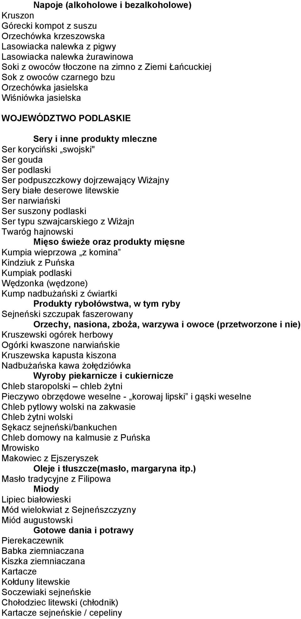 podlaski Ser typu szwajcarskiego z Wiżajn Twaróg hajnowski Kumpia wieprzowa z komina Kindziuk z Puńska Kumpiak podlaski Wędzonka (wędzone) Kump nadbużański z ćwiartki Produkty rybołówstwa, w tym ryby