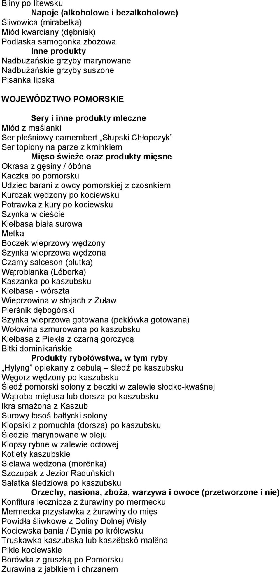 wędzony po kociewsku Potrawka z kury po kociewsku Szynka w cieście Kiełbasa biała surowa Metka Boczek wieprzowy wędzony Szynka wieprzowa wędzona Czarny salceson (blutka) Wątrobianka (Léberka)