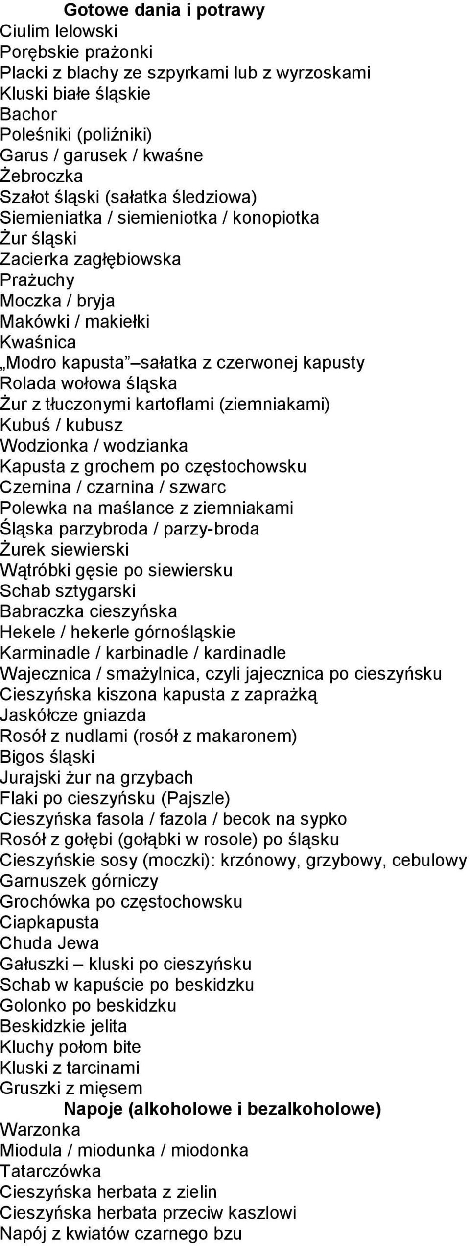 tłuczonymi kartoflami (ziemniakami) Kubuś / kubusz Wodzionka / wodzianka Kapusta z grochem po częstochowsku Czernina / czarnina / szwarc Polewka na maślance z ziemniakami Śląska parzybroda /