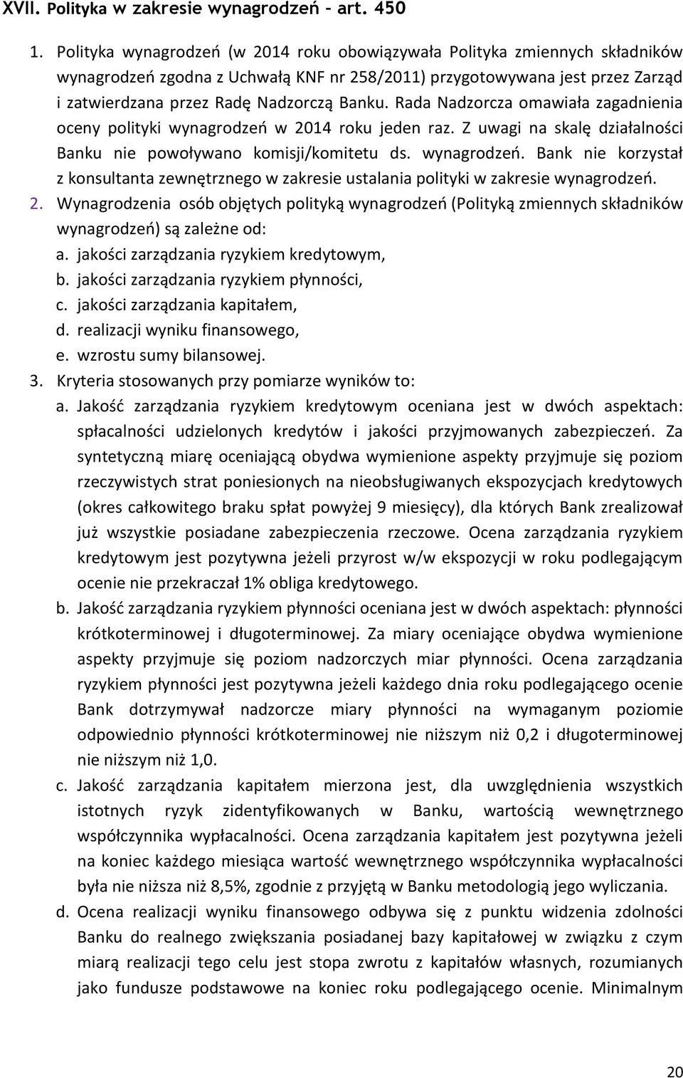 Rada Nadzorcza omawiała zagadnienia oceny polityki wynagrodzeń w 2014 roku jeden raz. Z uwagi na skalę działalności Banku nie powoływano komisji/komitetu ds. wynagrodzeń. Bank nie korzystał z konsultanta zewnętrznego w zakresie ustalania polityki w zakresie wynagrodzeń.