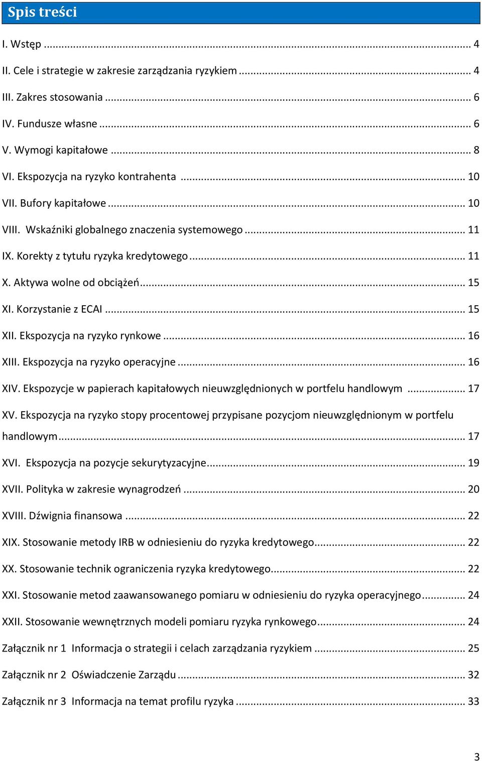 .. 15 XII. Ekspozycja na ryzyko rynkowe... 16 XIII. Ekspozycja na ryzyko operacyjne... 16 XIV. Ekspozycje w papierach kapitałowych nieuwzględnionych w portfelu handlowym... 17 XV.