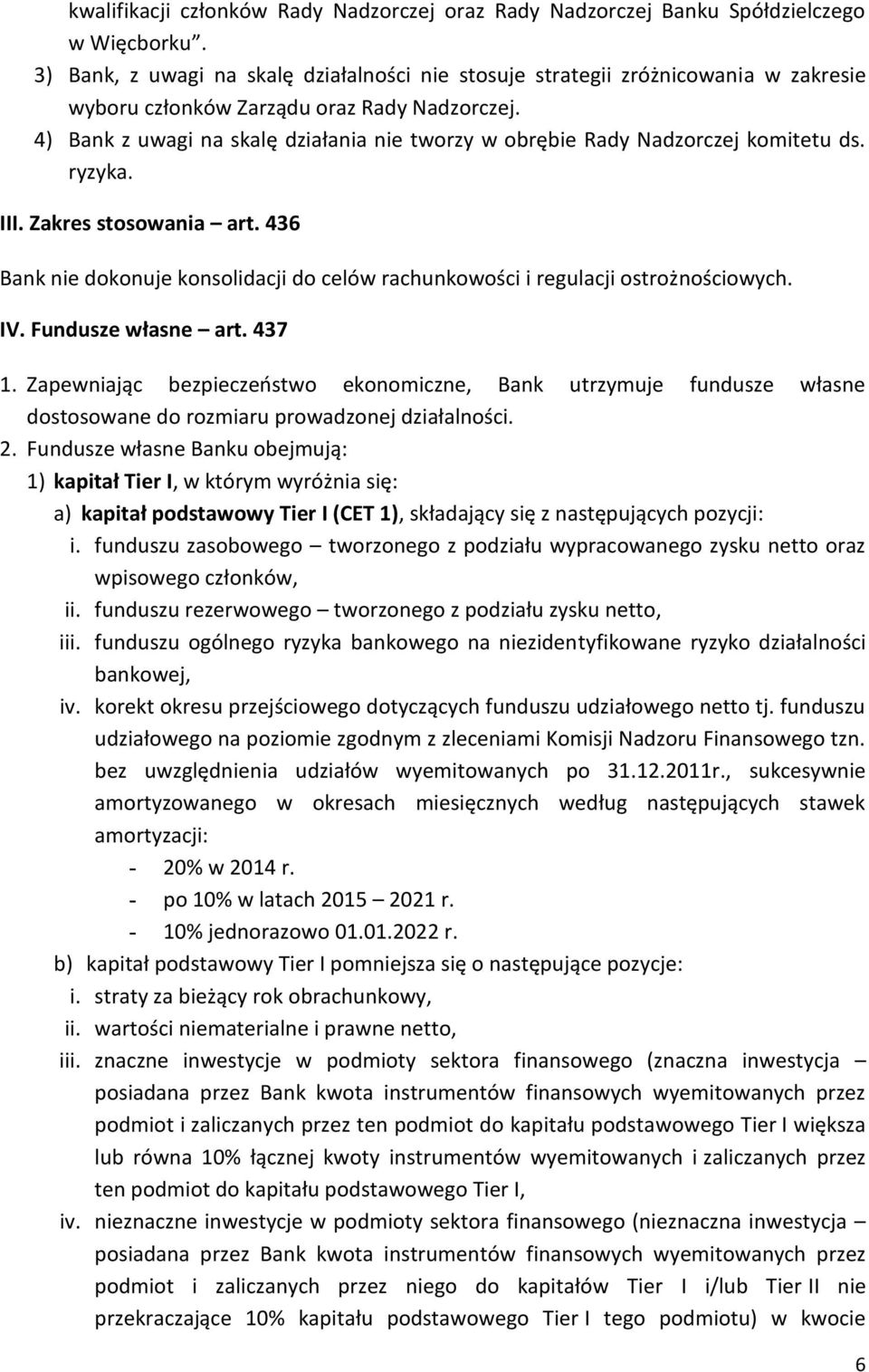 4) Bank z uwagi na skalę działania nie tworzy w obrębie Rady Nadzorczej komitetu ds. ryzyka. III. Zakres stosowania art.