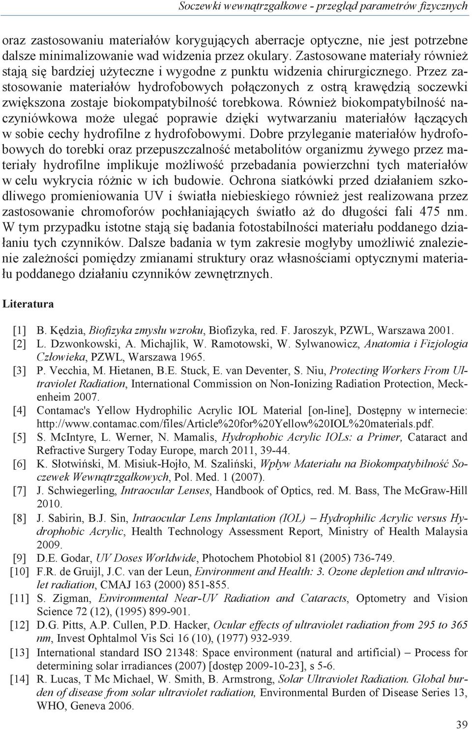 Przez zastosowanie materiałów hydrofobowych połczonych z ostr krawdzi soczewki zwikszona zostaje biokompatybilno torebkowa.