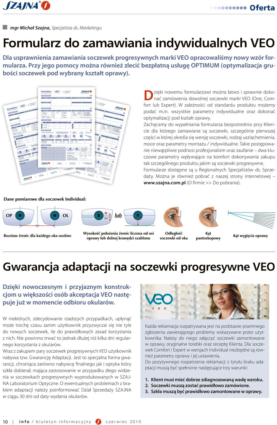 D zięki nowemu formularzowi można łatwo i sprawnie dokonać zamówienia dowolnej soczewki marki VEO (One, Comfort lub Expert). W zależności od standardu produktu możemy podać m.in.