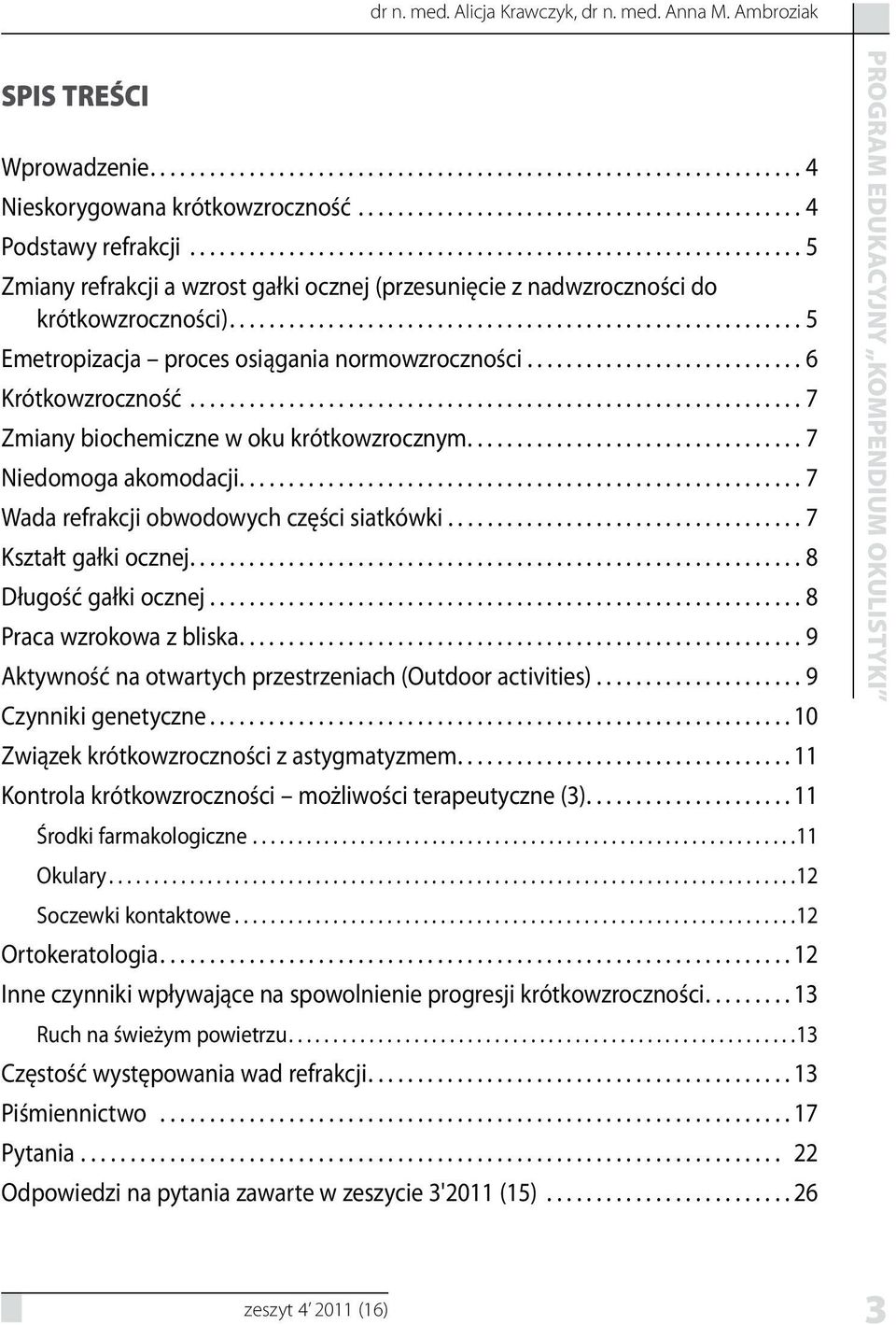 ......................................................... 5 Emetropizacja proces osiągania normowzroczności............................ 6 Krótkowzroczność.............................................................. 7 Zmiany biochemiczne w oku krótkowzrocznym.