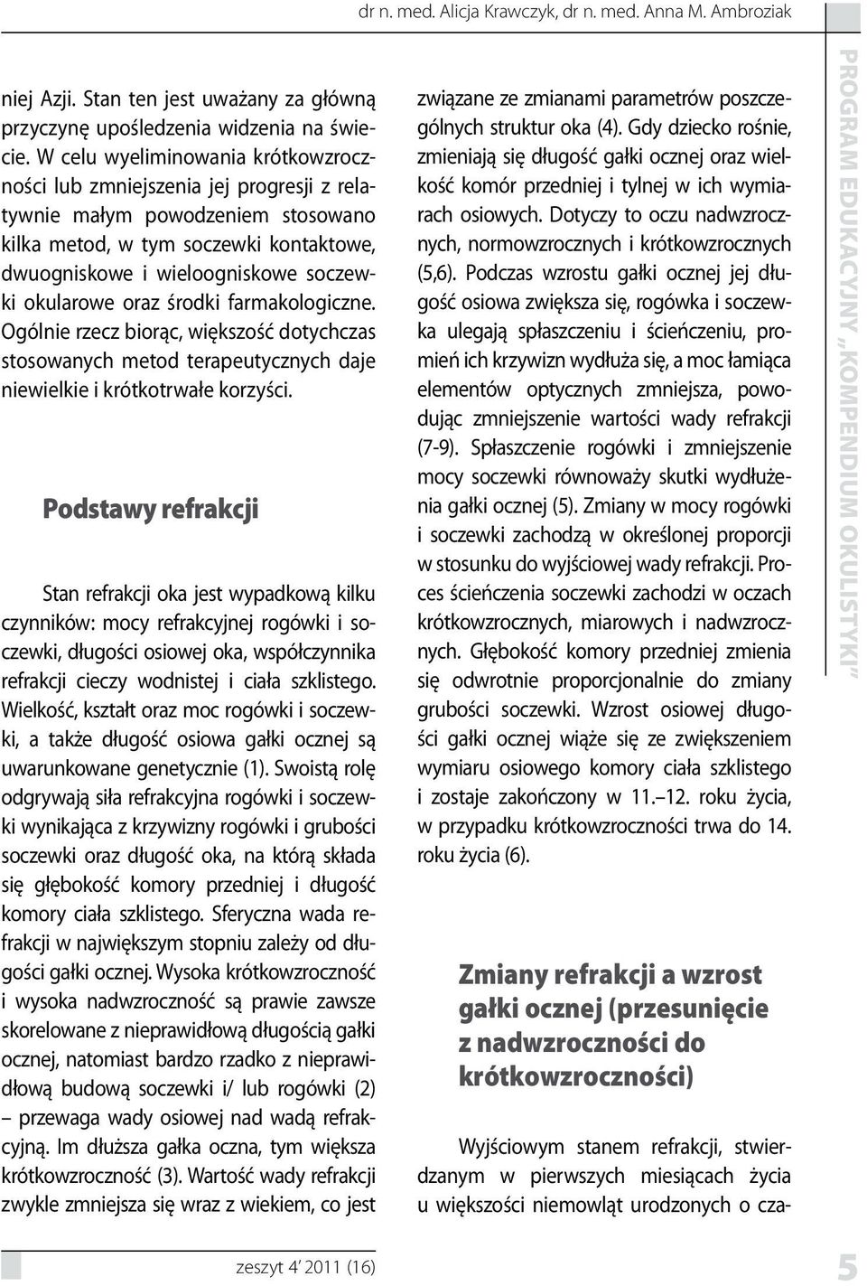 okularowe oraz środki farmakologiczne. Ogólnie rzecz biorąc, większość dotychczas stosowanych metod terapeutycznych daje niewielkie i krótkotrwałe korzyści.