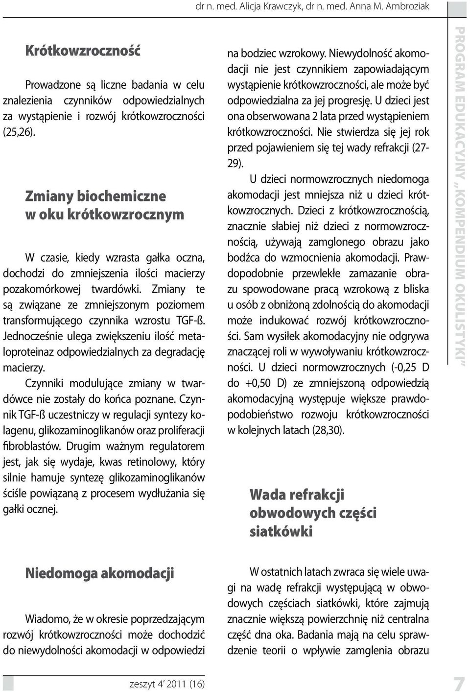 Zmiany te są związane ze zmniejszonym poziomem transformującego czynnika wzrostu TGF-ß. Jednocześnie ulega zwiększeniu ilość metaloproteinaz odpowiedzialnych za degradację macierzy.