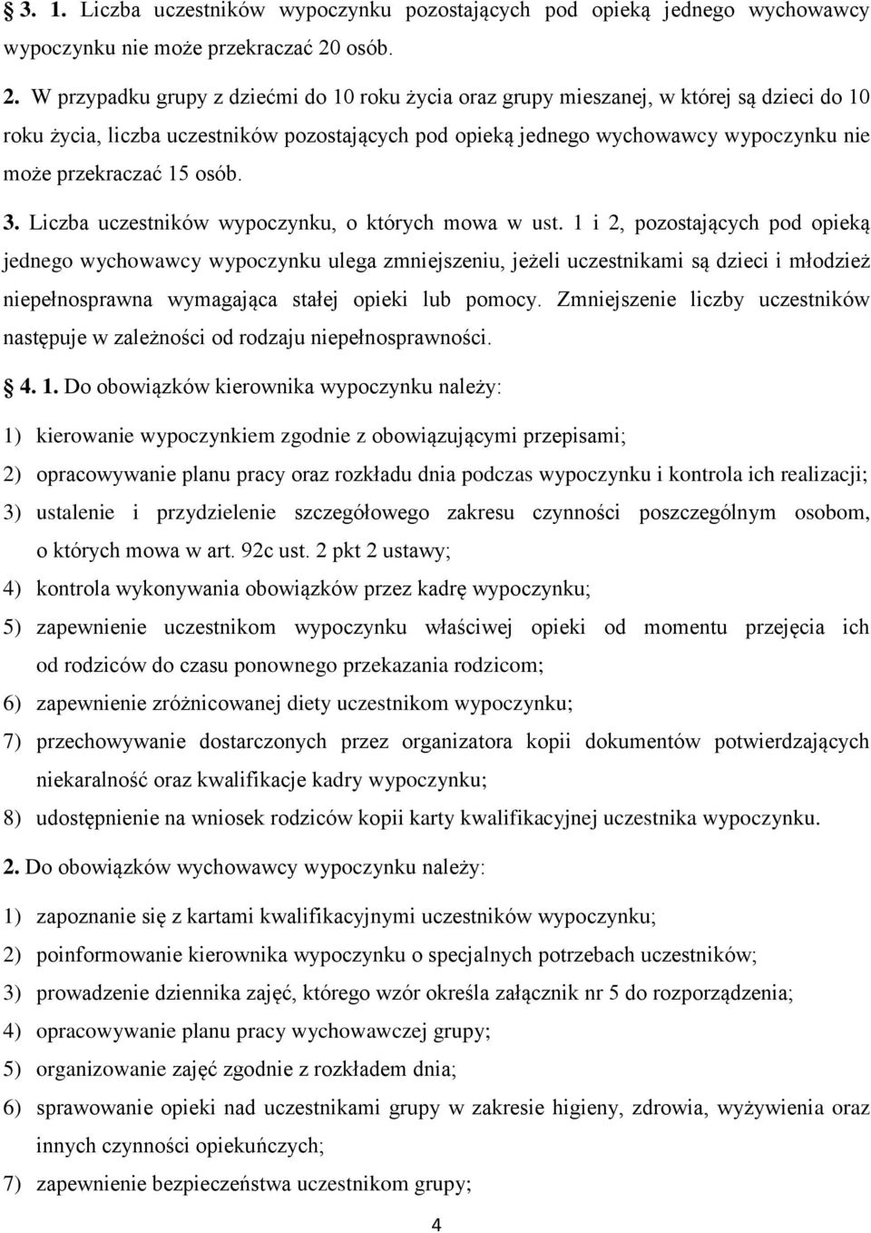 W przypadku grupy z dziećmi do 10 roku życia oraz grupy mieszanej, w której są dzieci do 10 roku życia, liczba uczestników pozostających pod opieką jednego wychowawcy wypoczynku nie może przekraczać