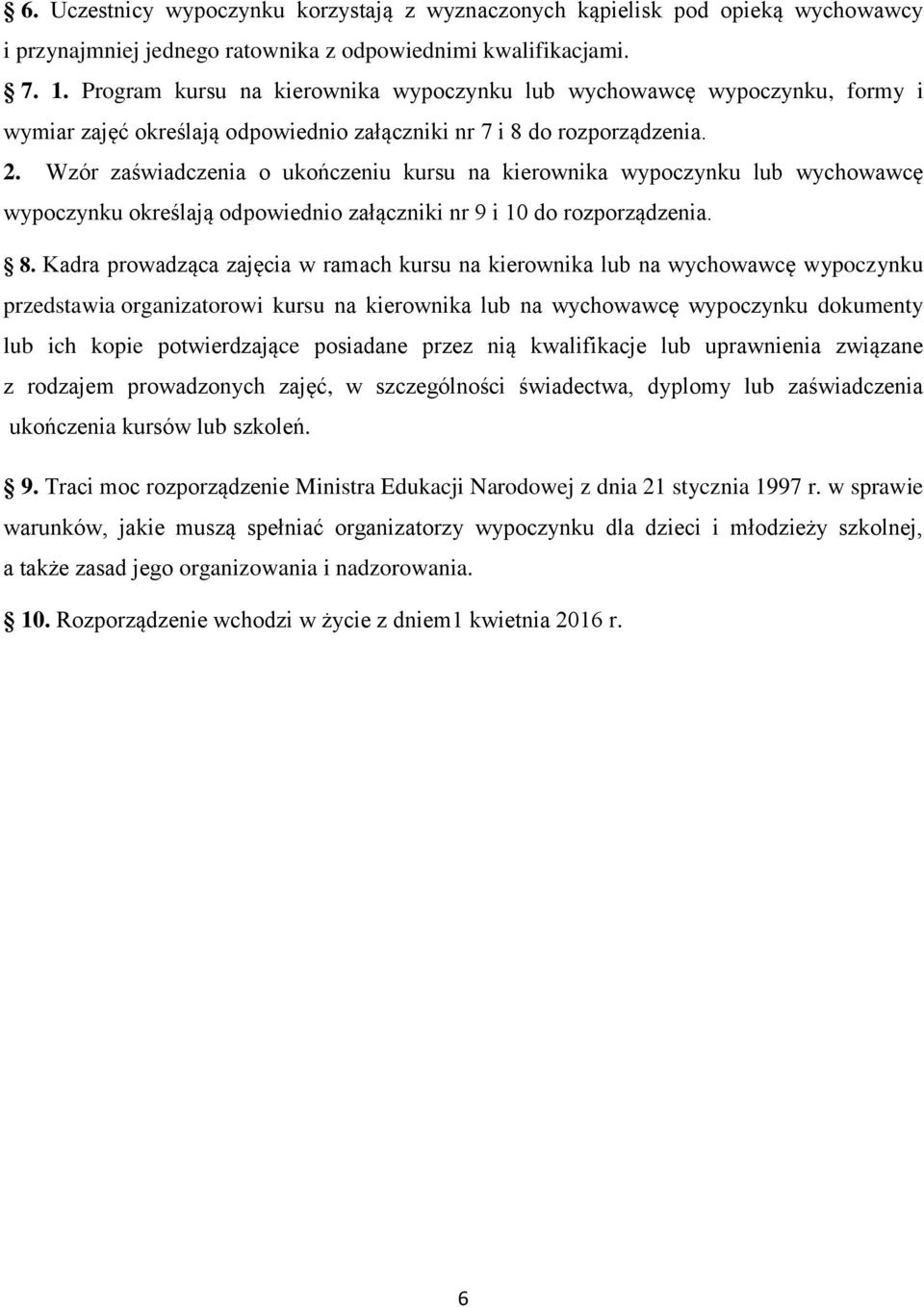 Wzór zaświadczenia o ukończeniu kursu na kierownika wypoczynku lub wychowawcę wypoczynku określają odpowiednio załączniki nr 9 i 10 do rozporządzenia. 8.