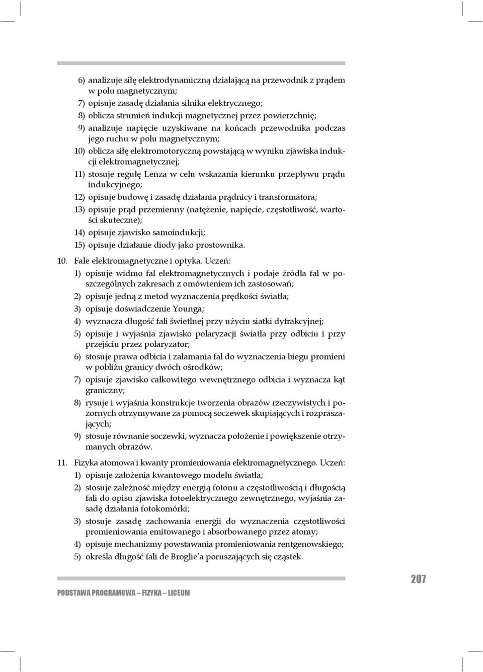 elektromagnetycznej; 11) stosuje regułę Lenza w celu wskazania kierunku przepływu prądu indukcyjnego; 12) opisuje budowę i zasadę działania prądnicy i transformatora; 13) opisuje prąd przemienny