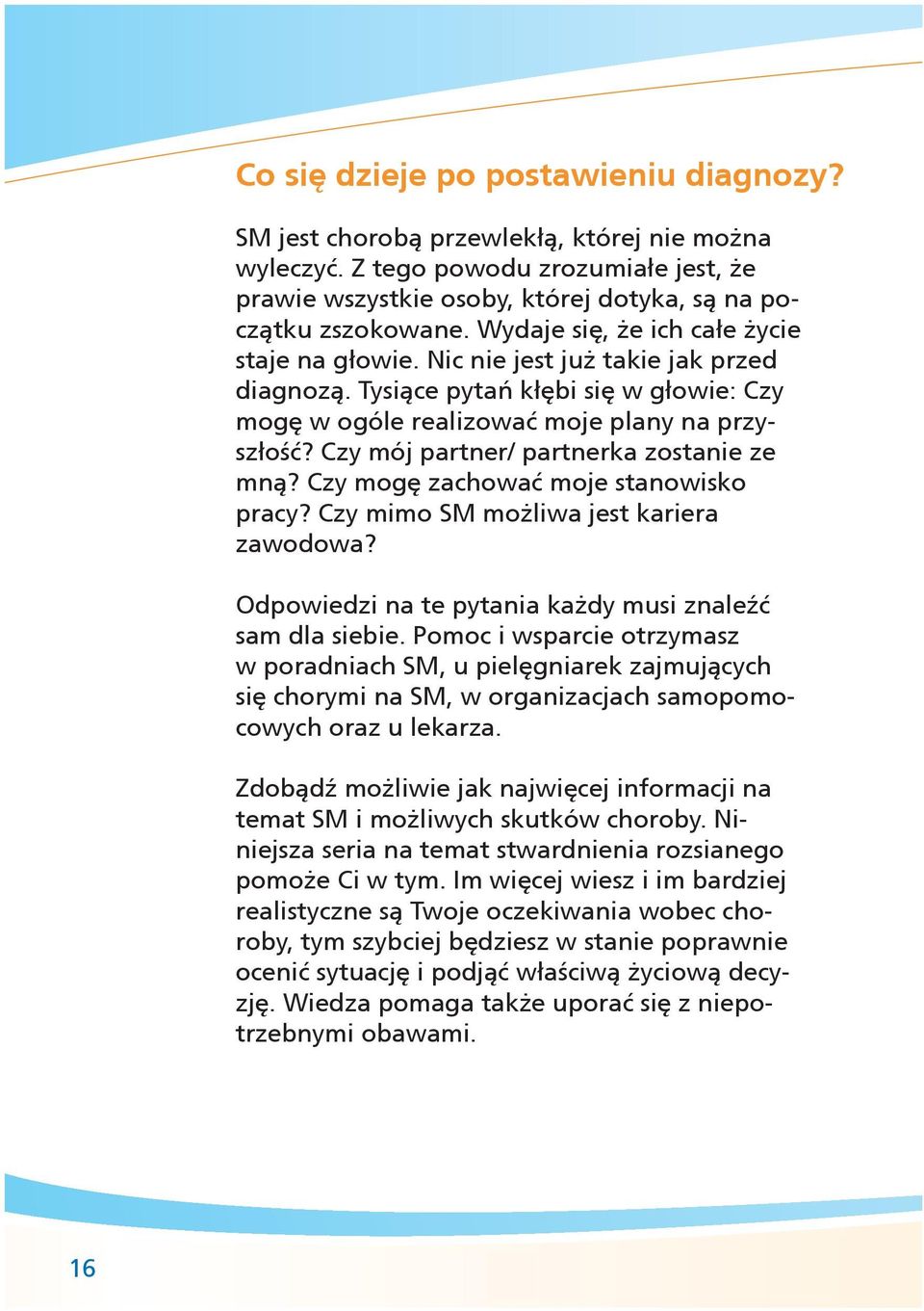 Czy mój partner/ partnerka zostanie ze mną? Czy mogę zachować moje stanowisko pracy? Czy mimo SM możliwa jest kariera zawodowa? Odpowiedzi na te pytania każdy musi znaleźć sam dla siebie.