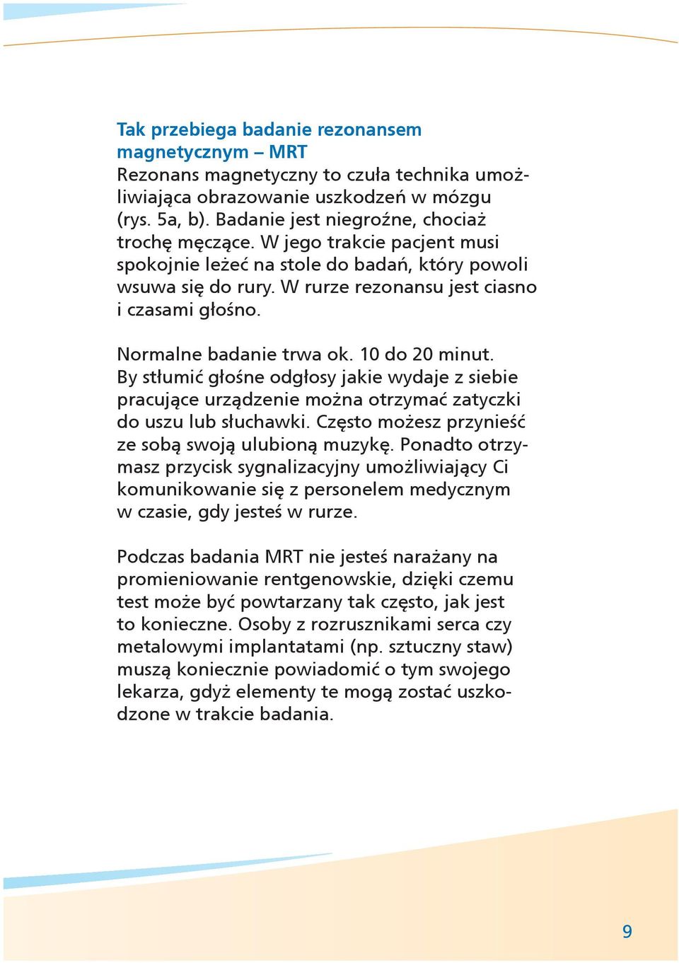 By stłumić głośne odgłosy jakie wydaje z siebie pracujące urządzenie można otrzymać zatyczki do uszu lub słuchawki. Często możesz przynieść ze sobą swoją ulubioną muzykę.