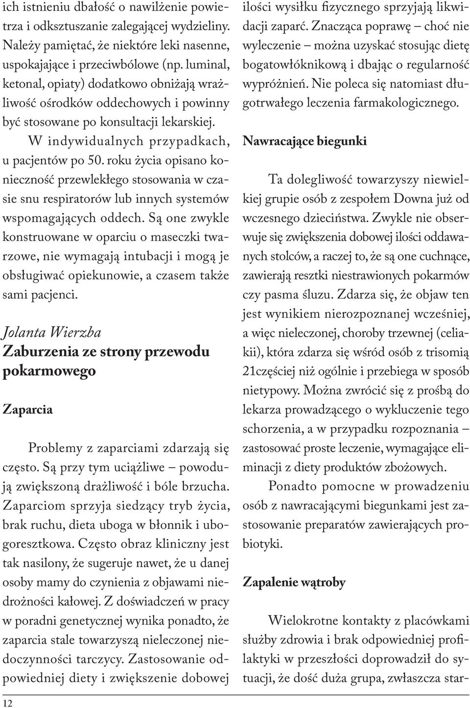 roku życia opisano konieczność przewlekłego stosowania w czasie snu respiratorów lub innych systemów wspomagających oddech.