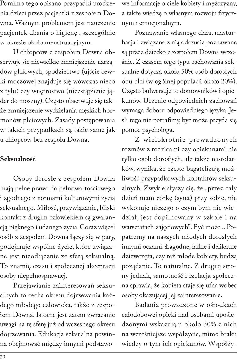 moszny). Często obserwuje się także zmniejszenie wydzielania męskich hormonów płciowych. Zasady postępowania w takich przypadkach są takie same jak u chłopców bez zespołu Downa.