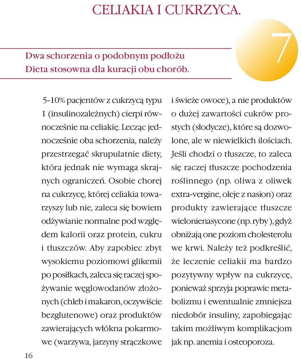 Osobie chorej na cukrzycę, której celiakia towarzyszy lub nie, zaleca się bowiem odżywianie normalne pod względem kalorii oraz protein, cukru i tłuszczów.