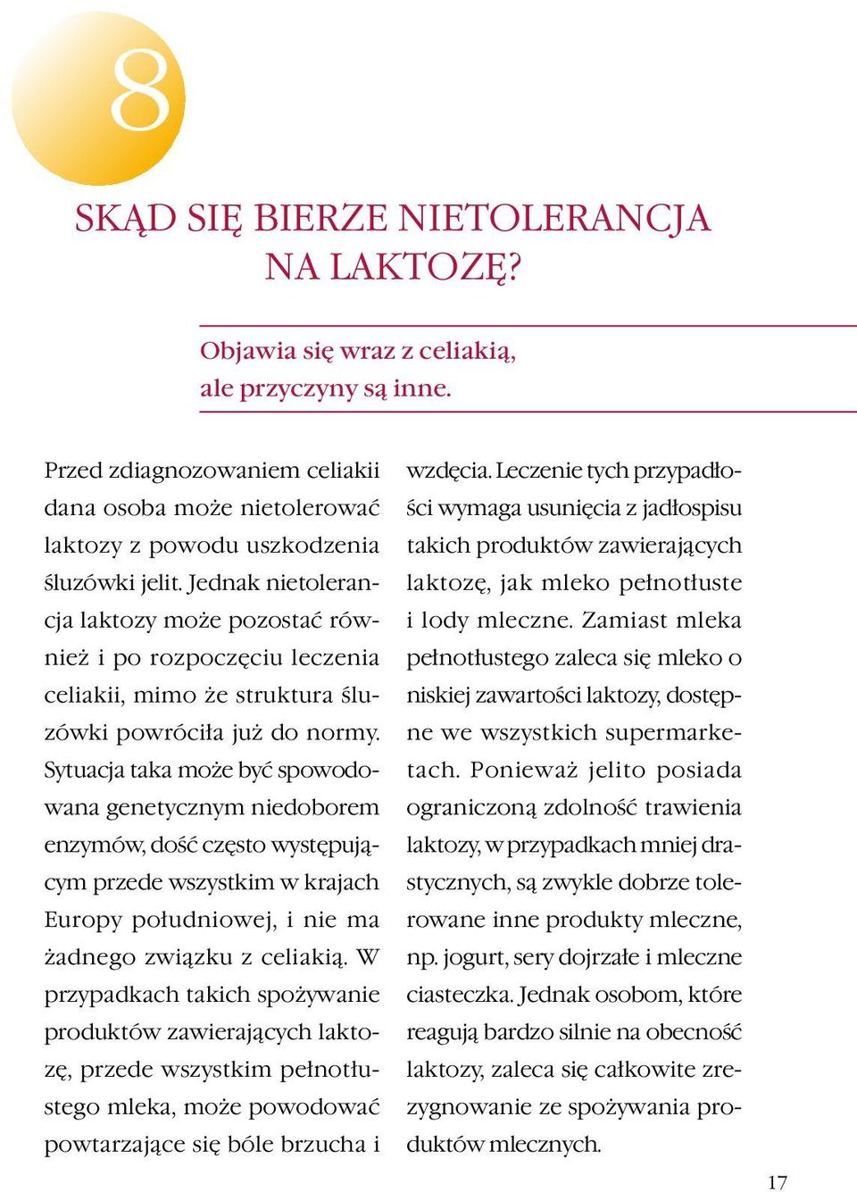 Sytuacja taka może być spowodowana genetycznym niedoborem enzymów, dość często występującym przede wszystkim w krajach Europy południowej, i nie ma żadnego związku z celiakią.