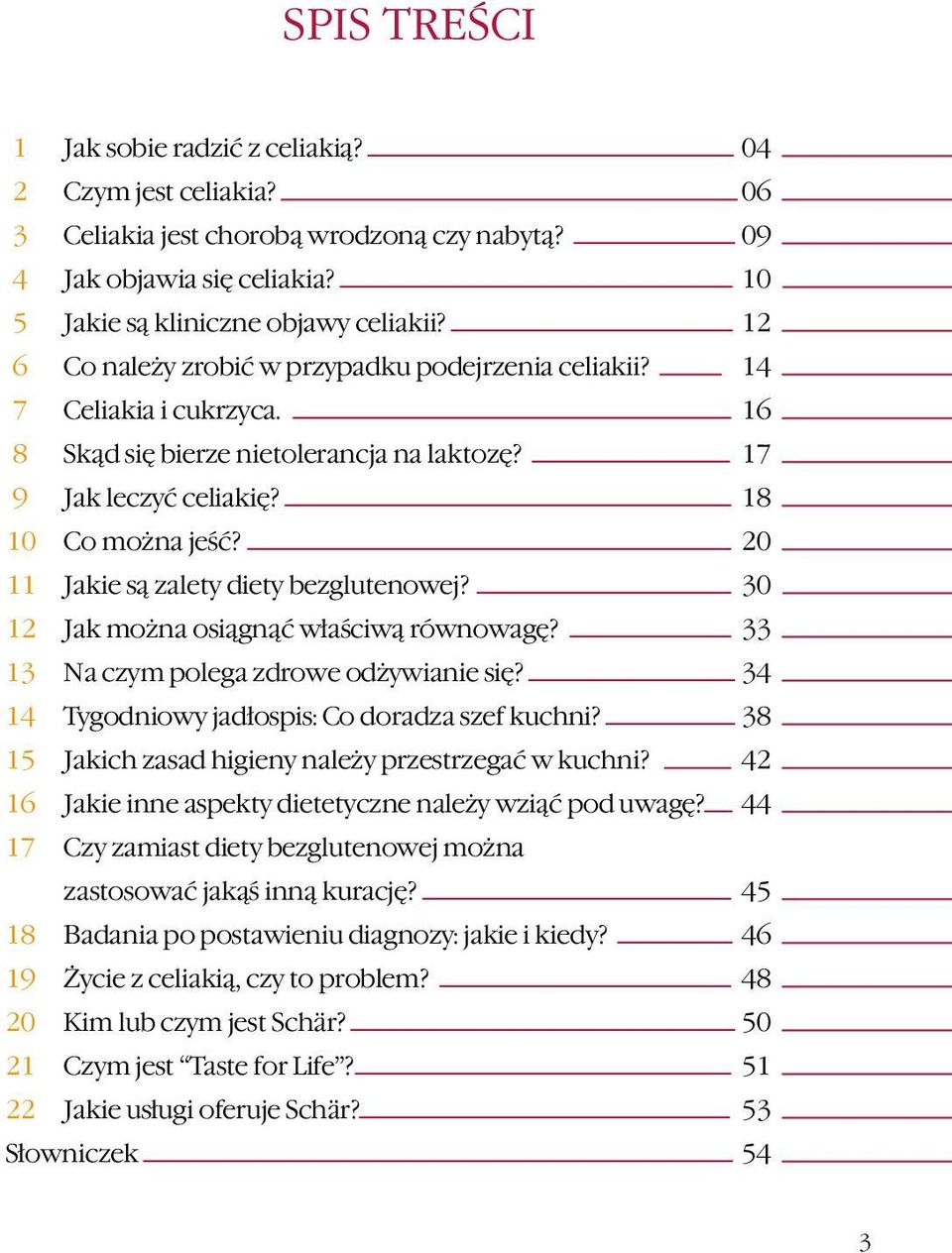 20 11 Jakie są zalety diety bezglutenowej? 30 12 Jak można osiągnąć właściwą równowagę? 33 13 Na czym polega zdrowe odżywianie się? 34 14 Tygodniowy jadłospis: Co doradza szef kuchni?