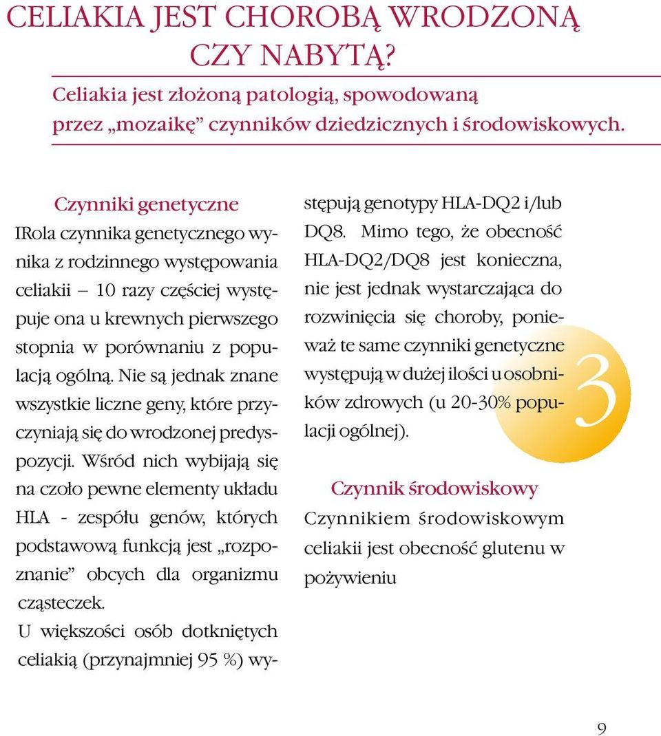 Nie są jednak znane wszystkie liczne geny, które przyczyniają się do wrodzonej predyspozycji.