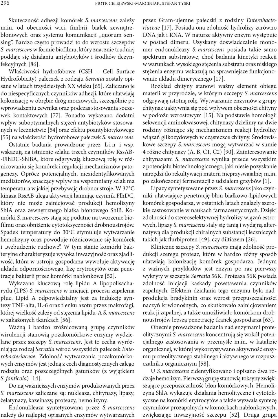 Właściwości hydrofobowe (CSH Cell Surface Hydro fobicity) pałeczek z rodzaju Serratia zostały opisane w latach trzydziestych XX wieku [65].