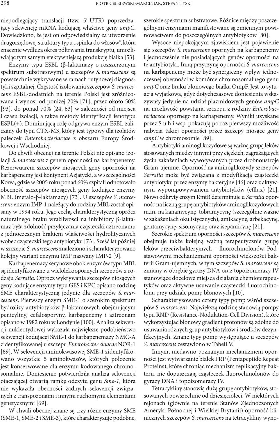 produkcję białka [53]. Enzymy typu ESBL (β-laktamazy o rozszerzonym spektrum substratowym) u szczepów S. marcescens są powszechnie wykrywane w ramach rutynowej diagnostyki szpitalnej.