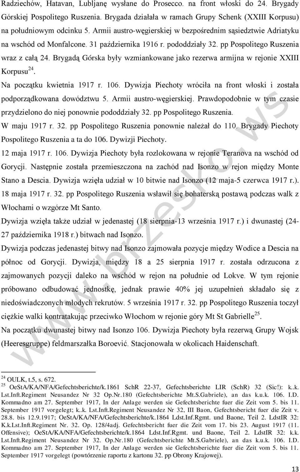 Brygadą Górska były wzmiankowane jako rezerwa armijna w rejonie XXIII Korpusu 24. Na początku kwietnia 1917 r. 106. Dywizja Piechoty wróciła na front włoski i została podporządkowana dowództwu 5.