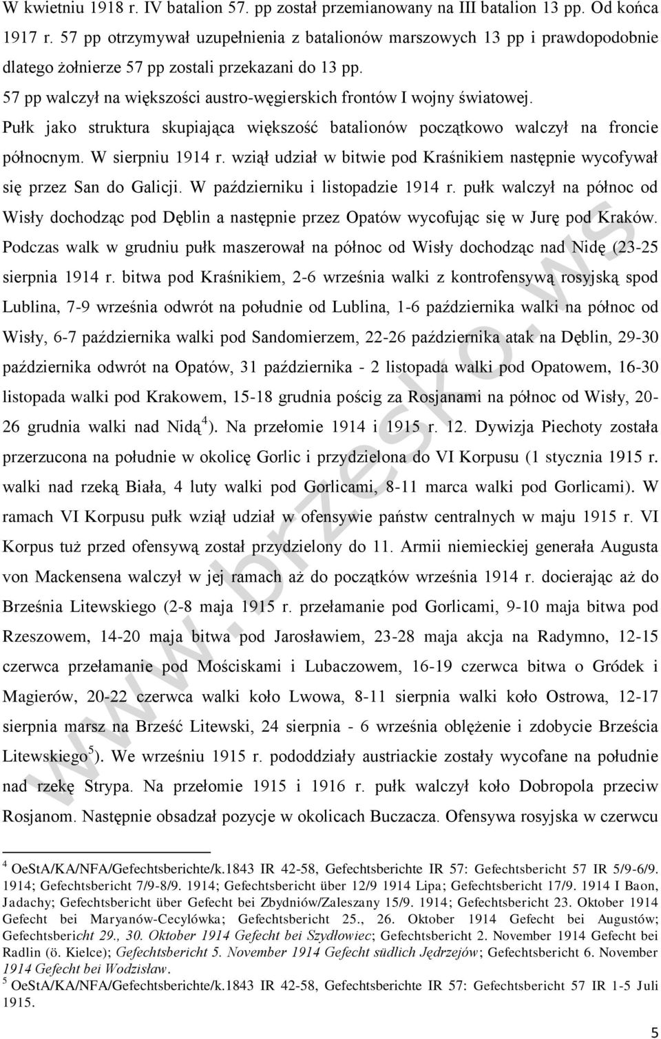 57 pp walczył na większości austro-węgierskich frontów I wojny światowej. Pułk jako struktura skupiająca większość batalionów początkowo walczył na froncie północnym. W sierpniu 1914 r.