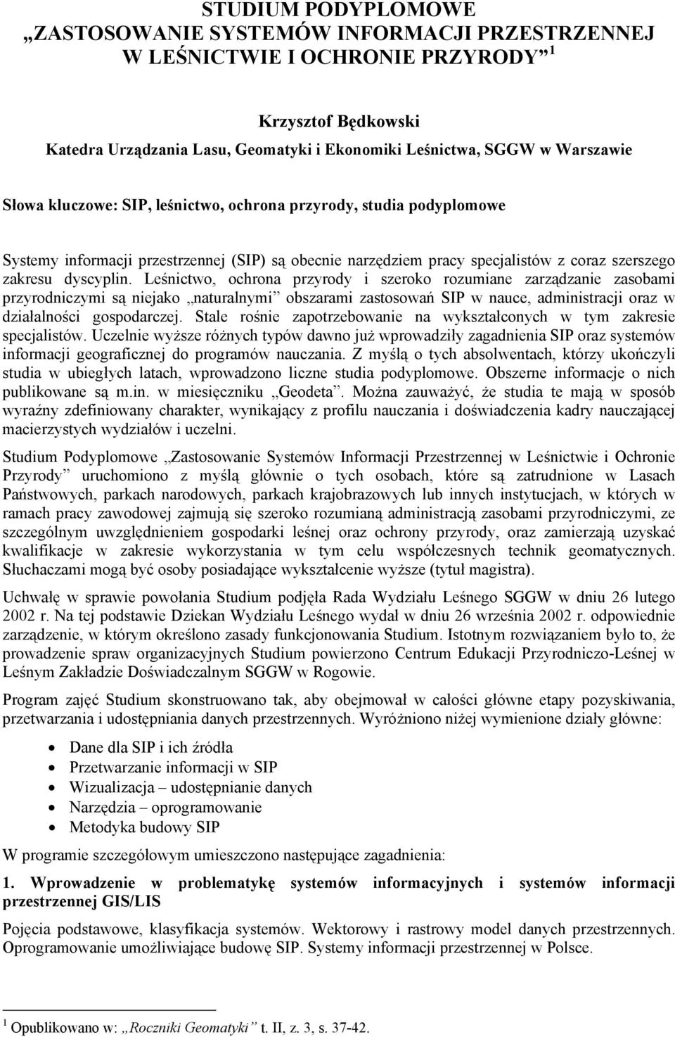 Leśnictwo, ochrona przyrody i szeroko rozumiane zarządzanie zasobami przyrodniczymi są niejako naturalnymi obszarami zastosowań SIP w nauce, administracji oraz w działalności gospodarczej.