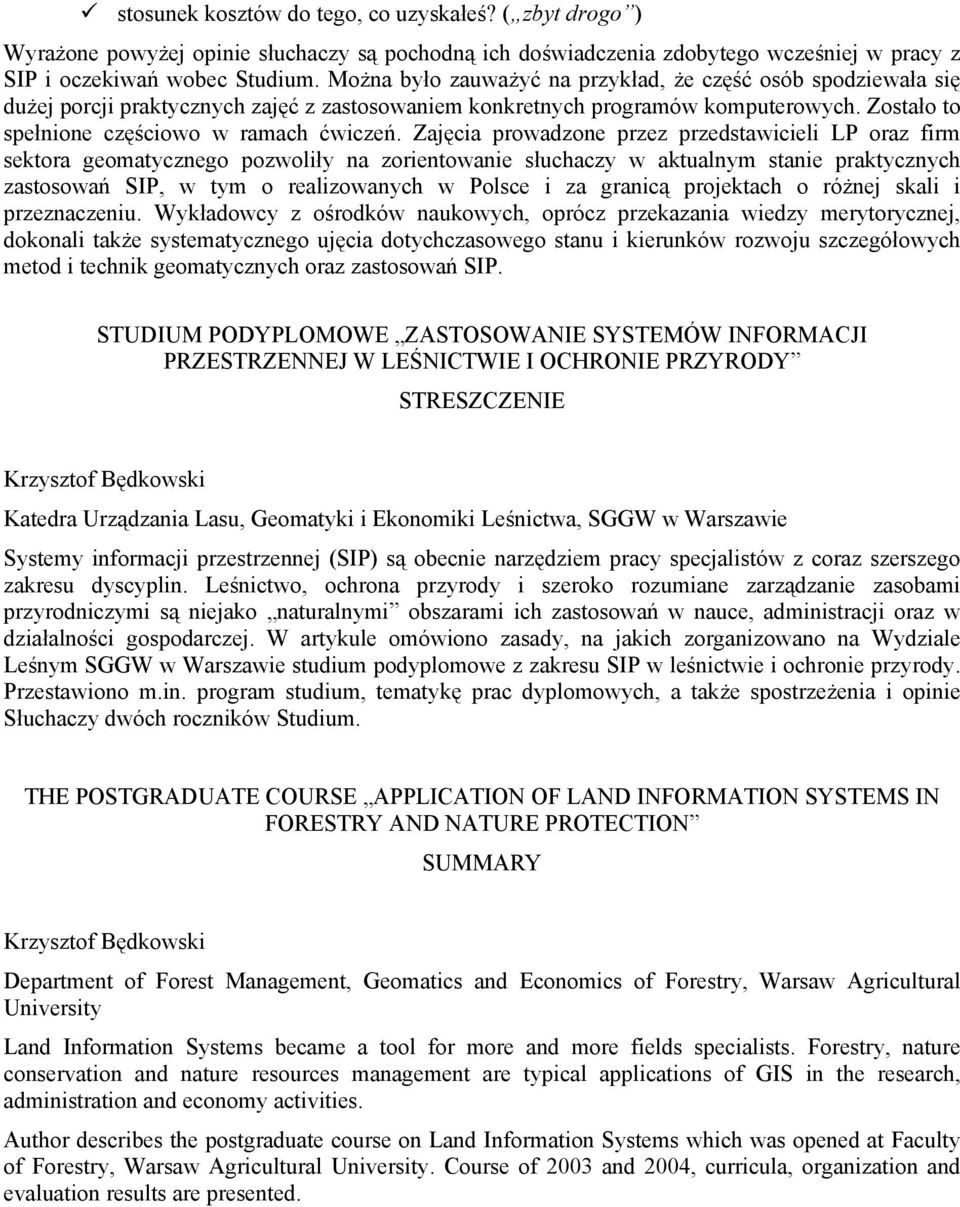 Zajęcia prowadzone przez przedstawicieli LP oraz firm sektora geomatycznego pozwoliły na zorientowanie słuchaczy w aktualnym stanie praktycznych zastosowań SIP, w tym o realizowanych w Polsce i za