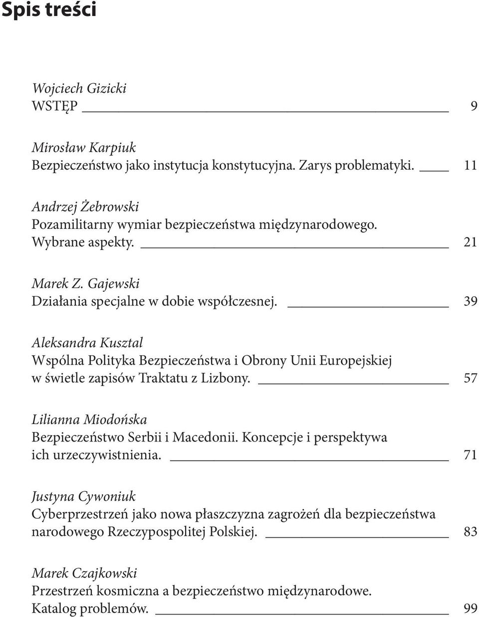 39 Aleksandra Kusztal Wspólna Polityka Bezpieczeństwa i Obrony Unii Europejskiej w świetle zapisów Traktatu z Lizbony. 57 Lilianna Miodońska Bezpieczeństwo Serbii i Macedonii.