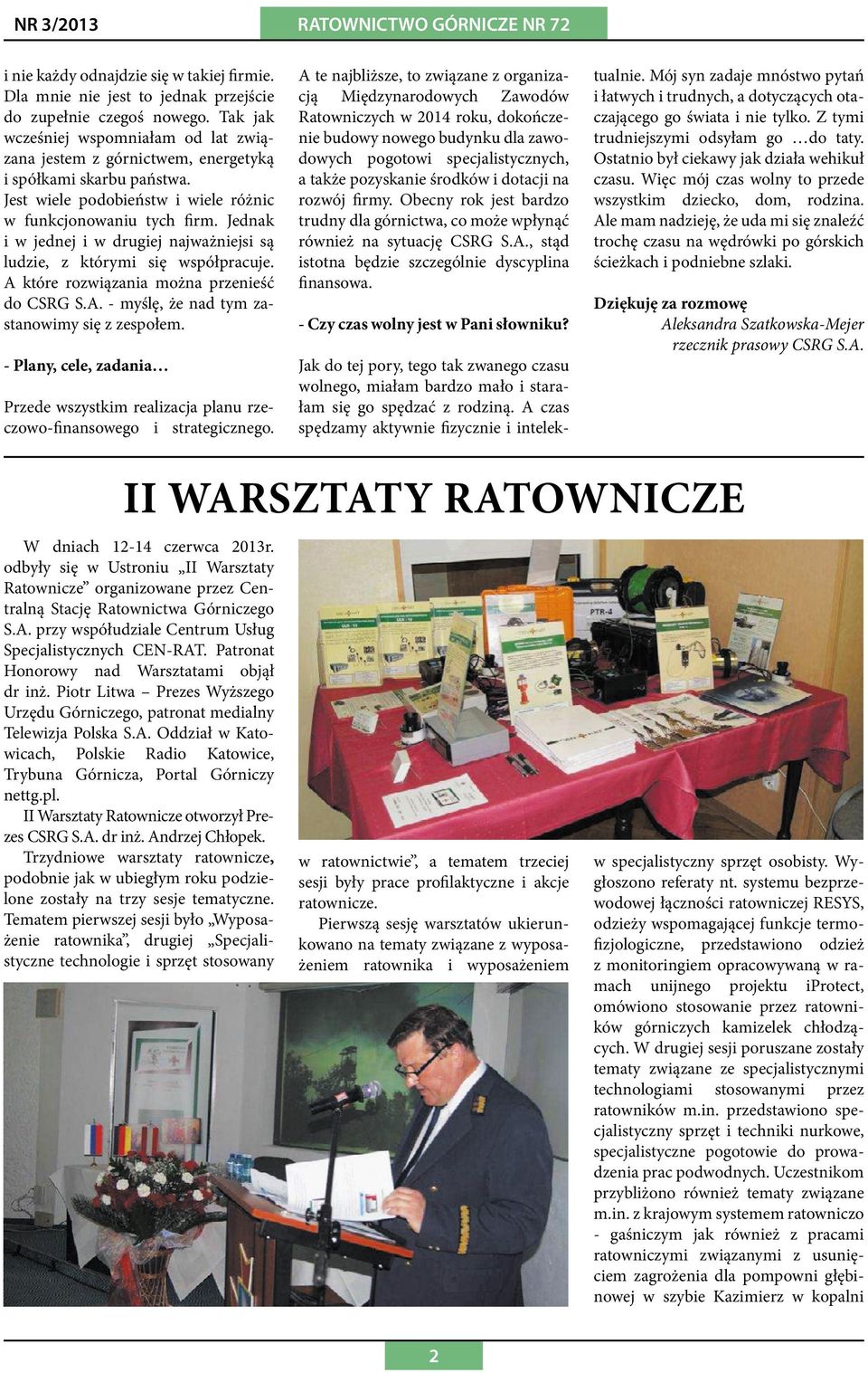 Jednak i w jednej i w drugiej najważniejsi są ludzie, z którymi się współpracuje. A które rozwiązania można przenieść do CSRG S.A. - myślę, że nad tym zastanowimy się z zespołem.