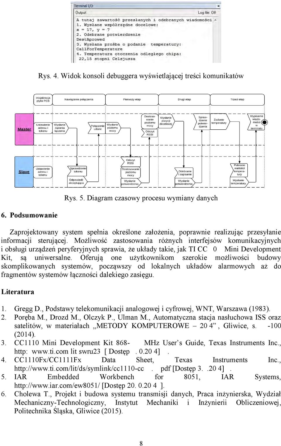 Możliwość zastosowania różnych interfejsów komunikacyjnych i obsługi urządzeń peryferyjnych sprawia, że układy takie, jak TI CC 0 Mini Development Kit, są uniwersalne.