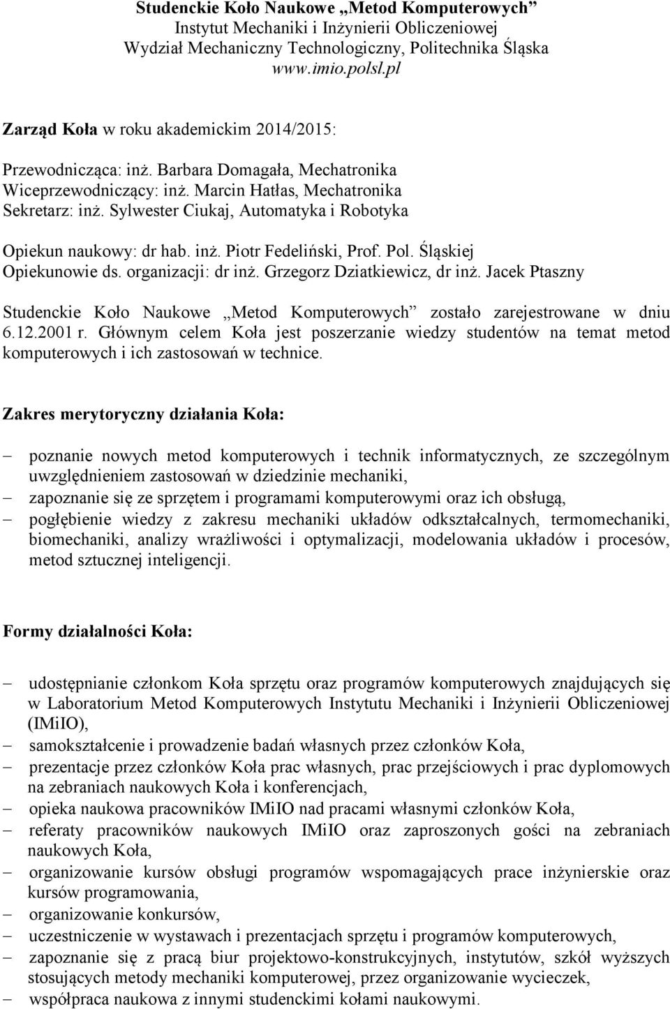 Sylwester Ciukaj, Automatyka i Robotyka Opiekun naukowy: dr hab. inż. Piotr Fedeliński, Prof. Pol. Śląskiej Opiekunowie ds. organizacji: dr inż. Grzegorz Dziatkiewicz, dr inż.