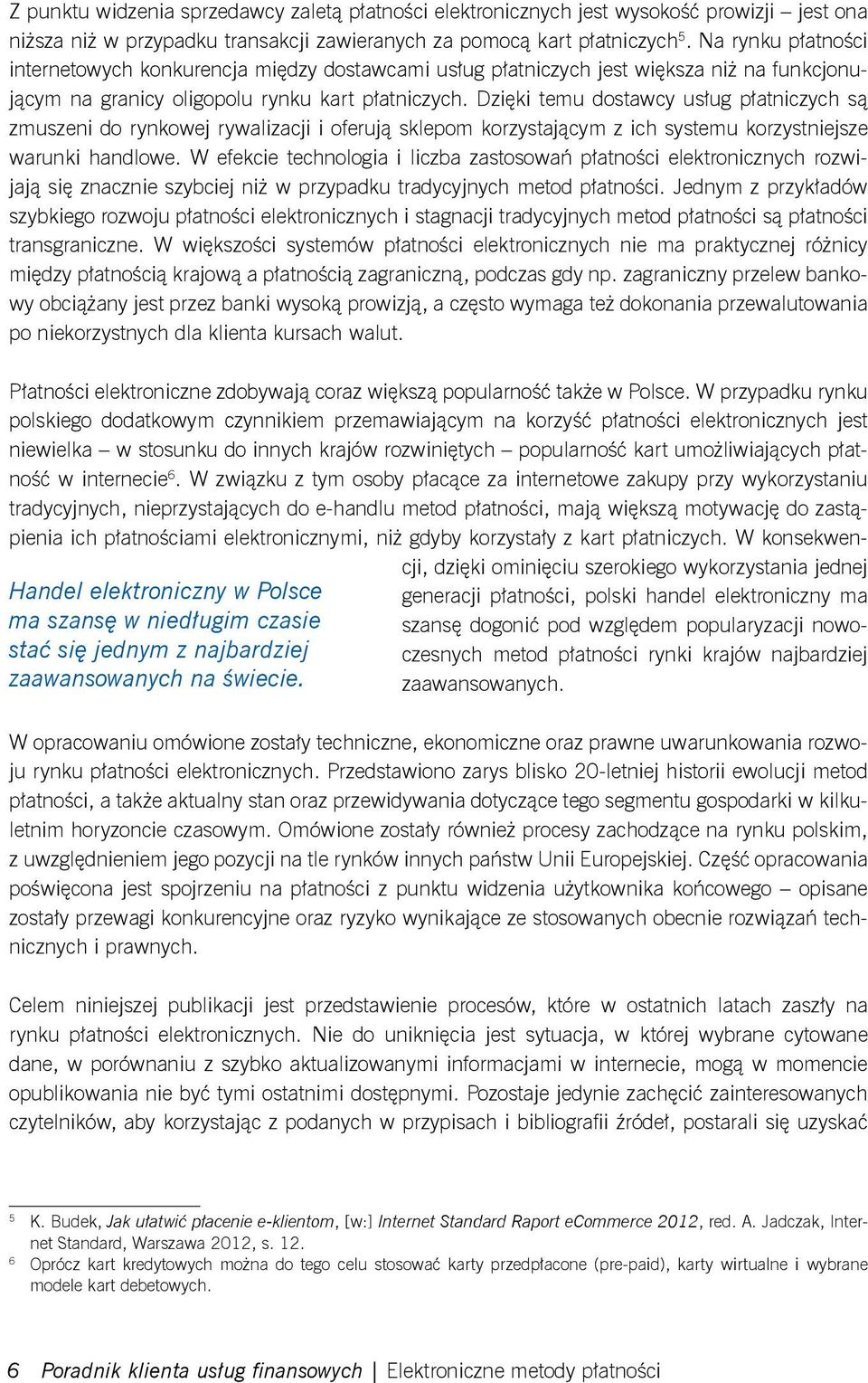 Dzięki temu dostawcy usług płatniczych są zmuszeni do rynkowej rywalizacji i oferują sklepom korzystającym z ich systemu korzystniejsze warunki handlowe.