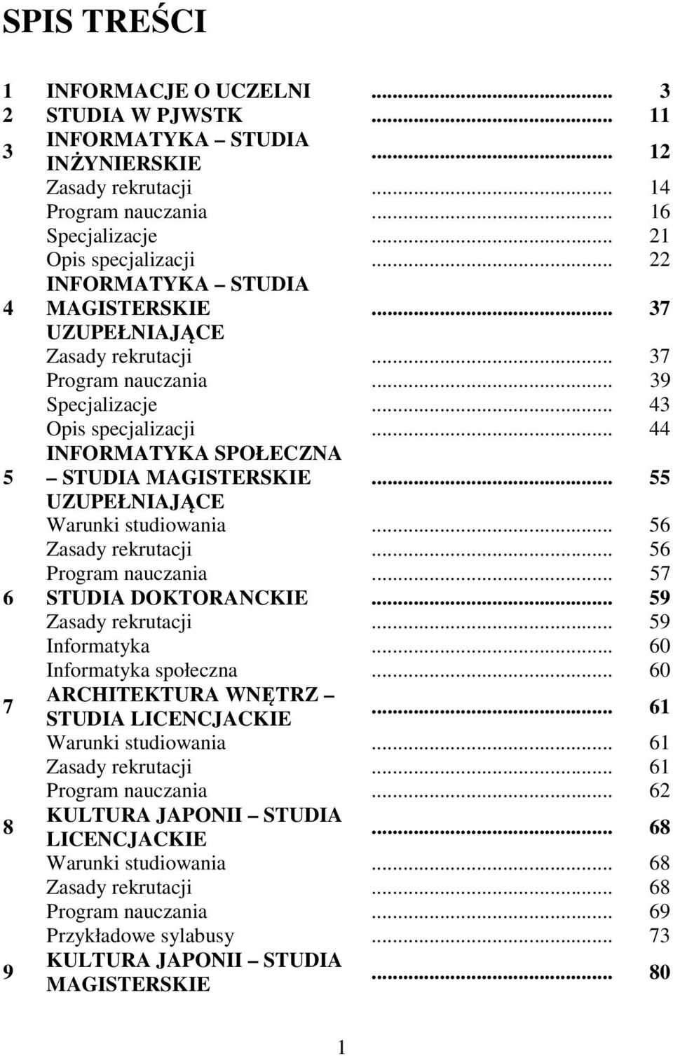 .. 55 UZUPEŁNIAJĄCE Warunki studiowania... 56 Zasady rekrutacji... 56 Program nauczania... 57 6 STUDIA DOKTORANCKIE... 59 Zasady rekrutacji... 59 Informatyka... 60 Informatyka społeczna.