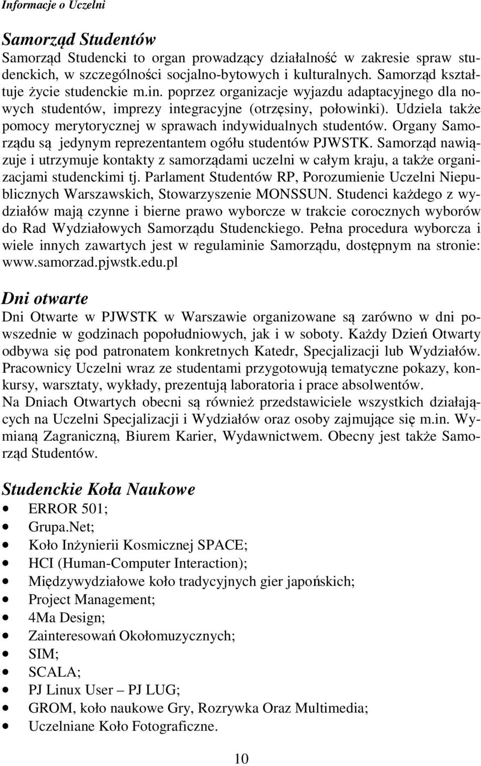 Udziela także pomocy merytorycznej w sprawach indywidualnych studentów. Organy Samorządu są jedynym reprezentantem ogółu studentów PJWSTK.