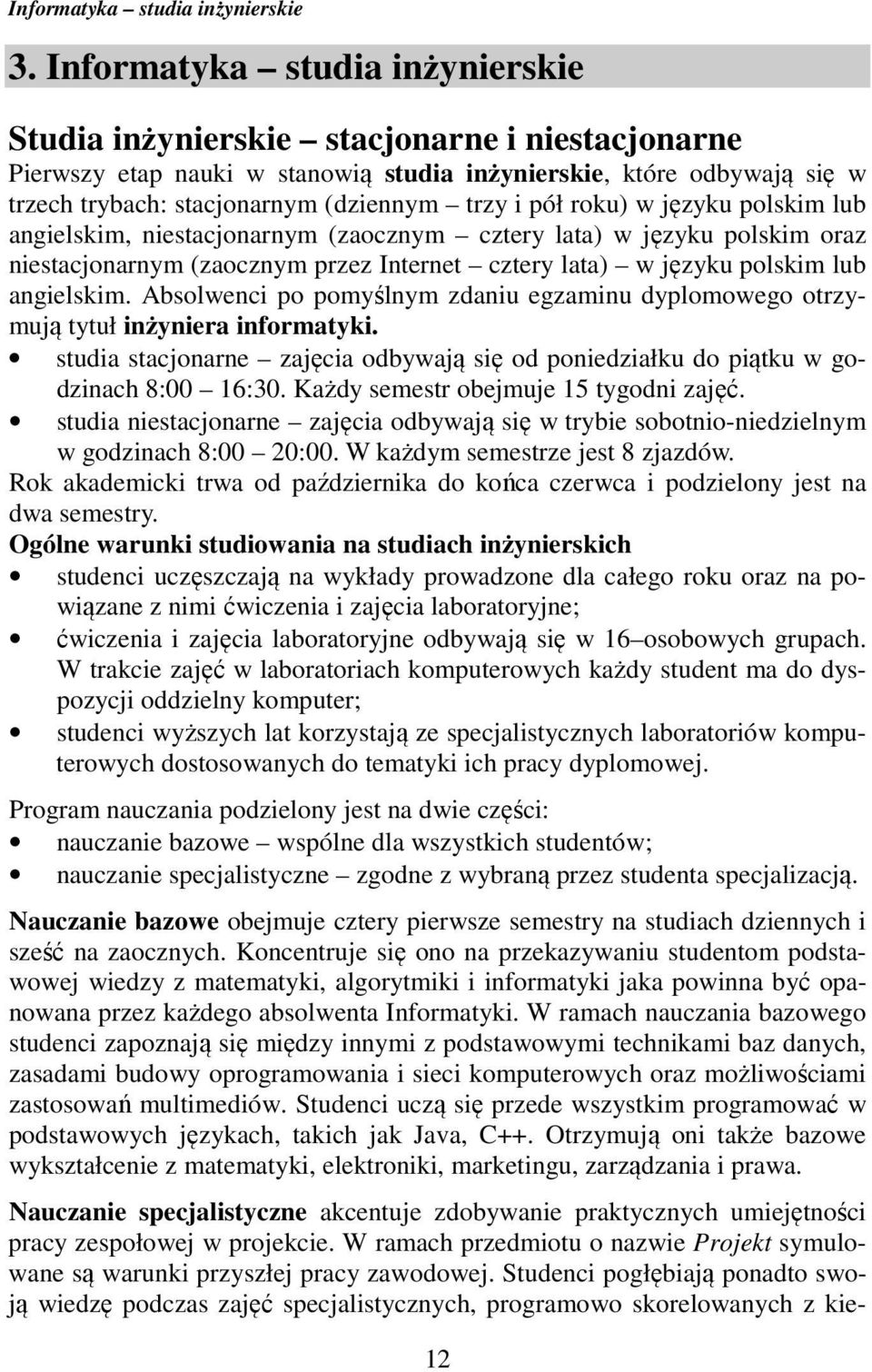 pół roku) w języku polskim lub angielskim, niestacjonarnym (zaocznym cztery lata) w języku polskim oraz niestacjonarnym (zaocznym przez Internet cztery lata) w języku polskim lub angielskim.