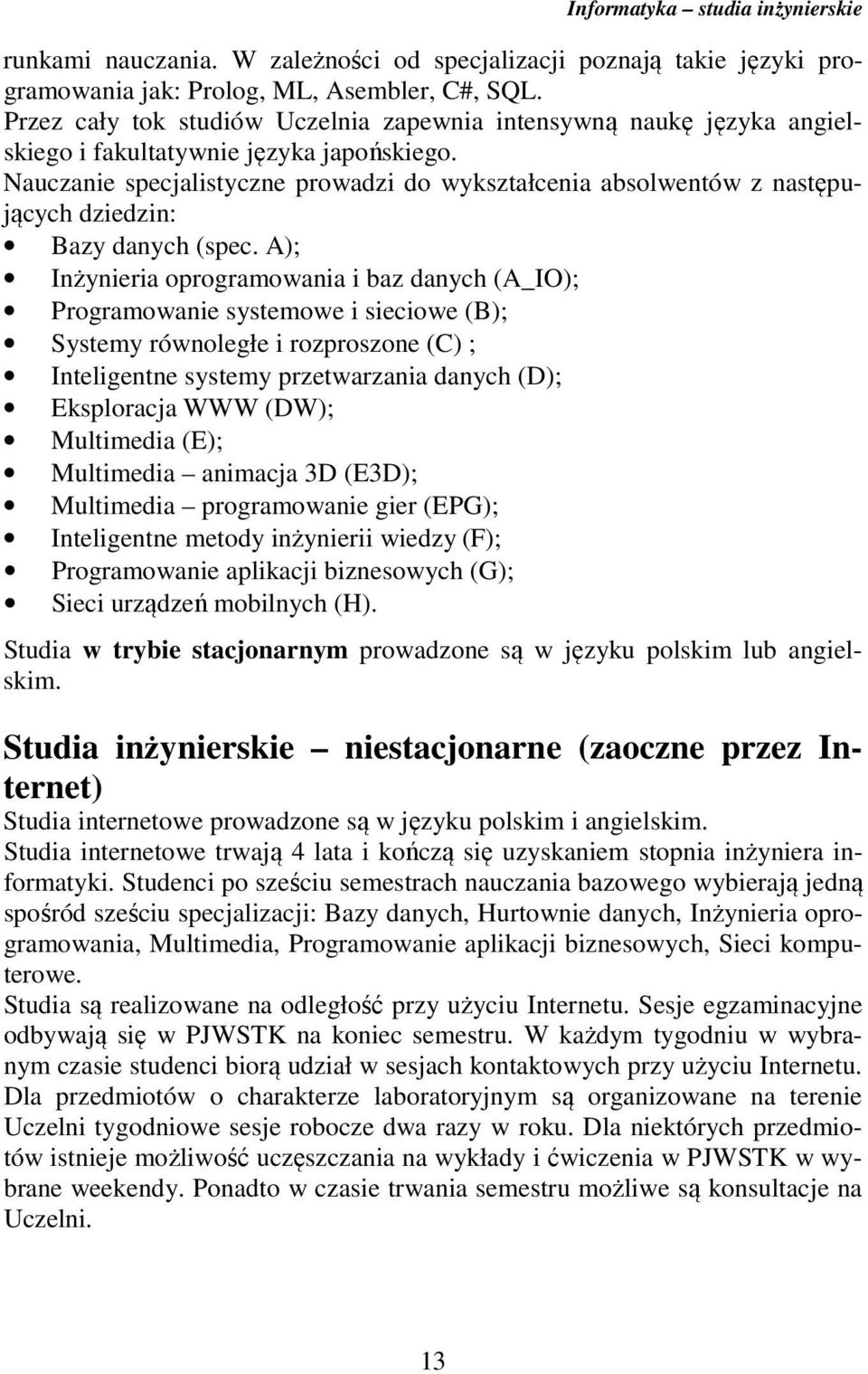 Nauczanie specjalistyczne prowadzi do wykształcenia absolwentów z następujących dziedzin: Bazy danych (spec.