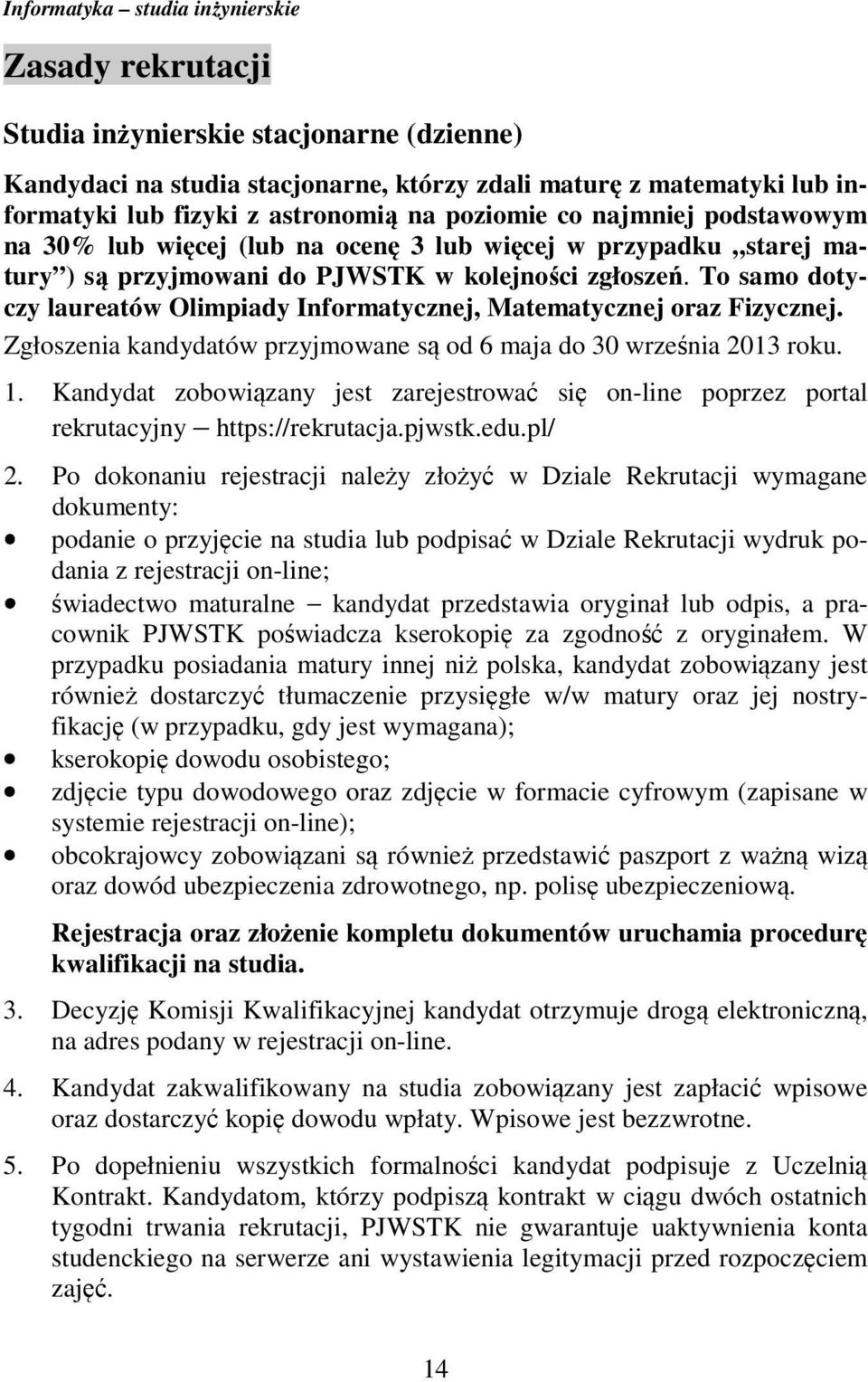 To samo dotyczy laureatów Olimpiady Informatycznej, Matematycznej oraz Fizycznej. Zgłoszenia kandydatów przyjmowane są od 6 maja do 30 września 2013 roku. 1.