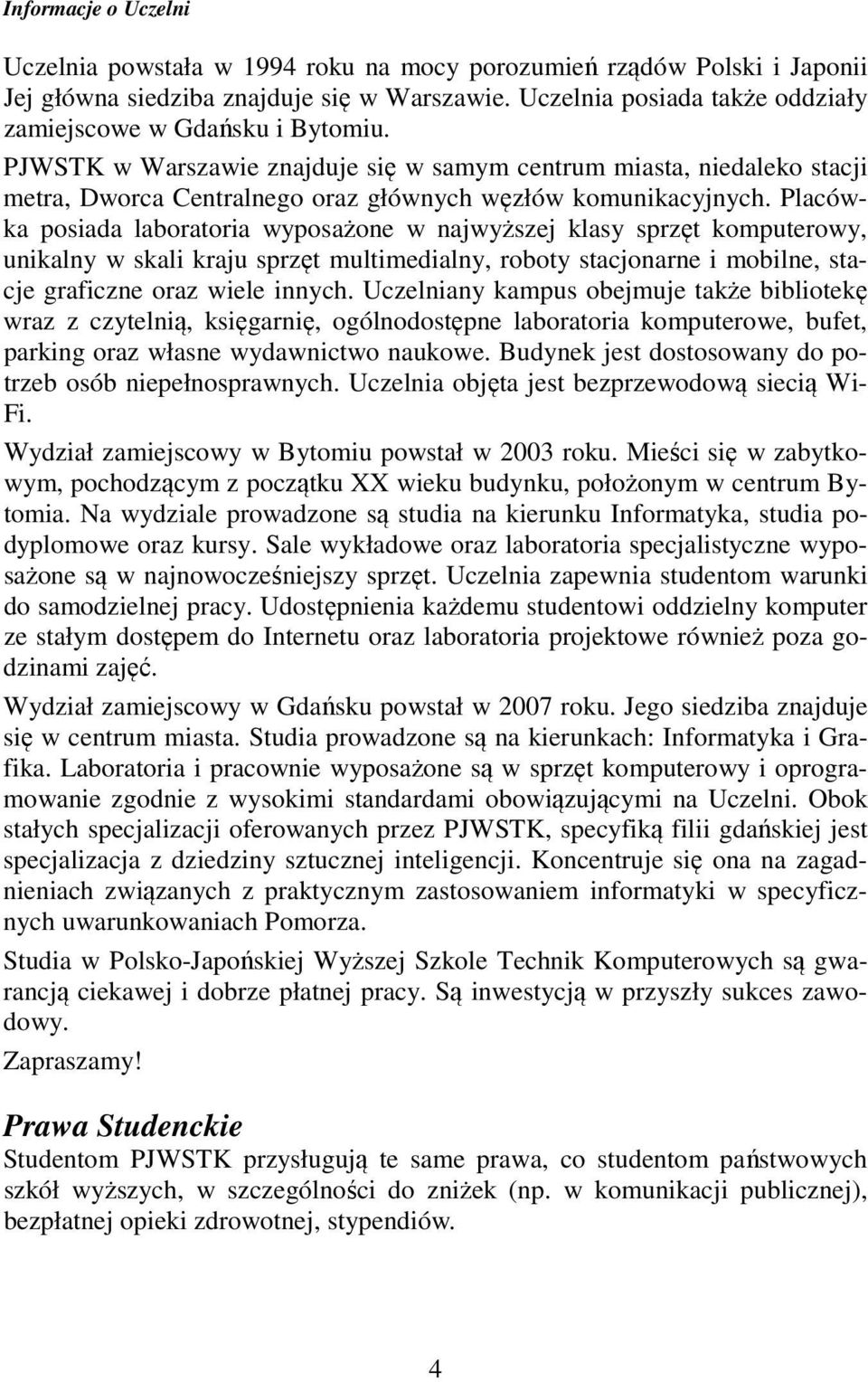 PJWSTK w Warszawie znajduje się w samym centrum miasta, niedaleko stacji metra, Dworca Centralnego oraz głównych węzłów komunikacyjnych.