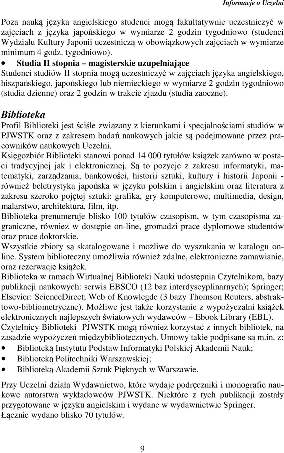 Studia II stopnia magisterskie uzupełniające Studenci studiów II stopnia mogą uczestniczyć w zajęciach języka angielskiego, hiszpańskiego, japońskiego lub niemieckiego w wymiarze 2 godzin tygodniowo