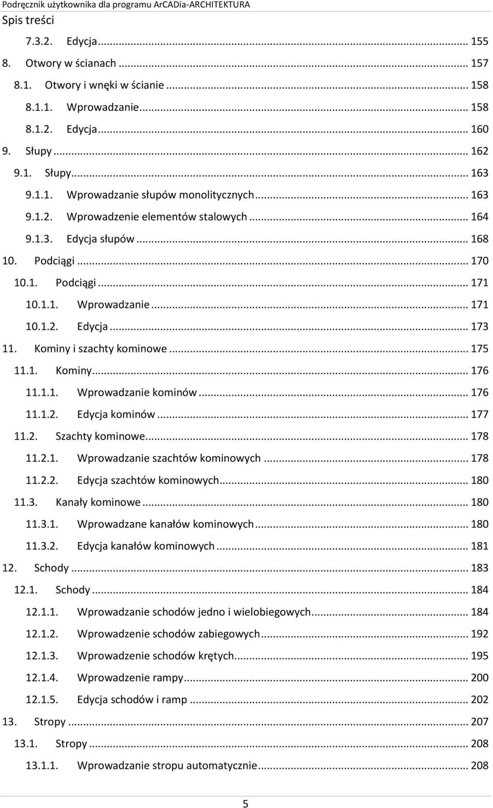 Kominy i szachty kominowe... 175 11.1. Kominy... 176 11.1.1. Wprowadzanie kominów... 176 11.1.2. Edycja kominów... 177 11.2. Szachty kominowe... 178 11.2.1. Wprowadzanie szachtów kominowych... 178 11.2.2. Edycja szachtów kominowych.