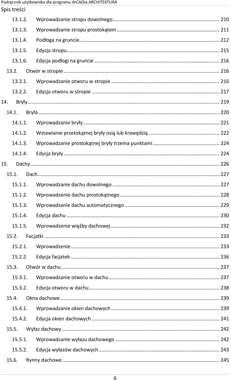 .. 221 14.1.2. Wstawianie prostokątnej bryły osią lub krawędzią... 222 14.1.3. Wprowadzanie prostokątnej bryły trzema punktami... 224 14.1.4. Edycja bryły... 224 15. Dachy... 226 15.1. Dach... 227 15.